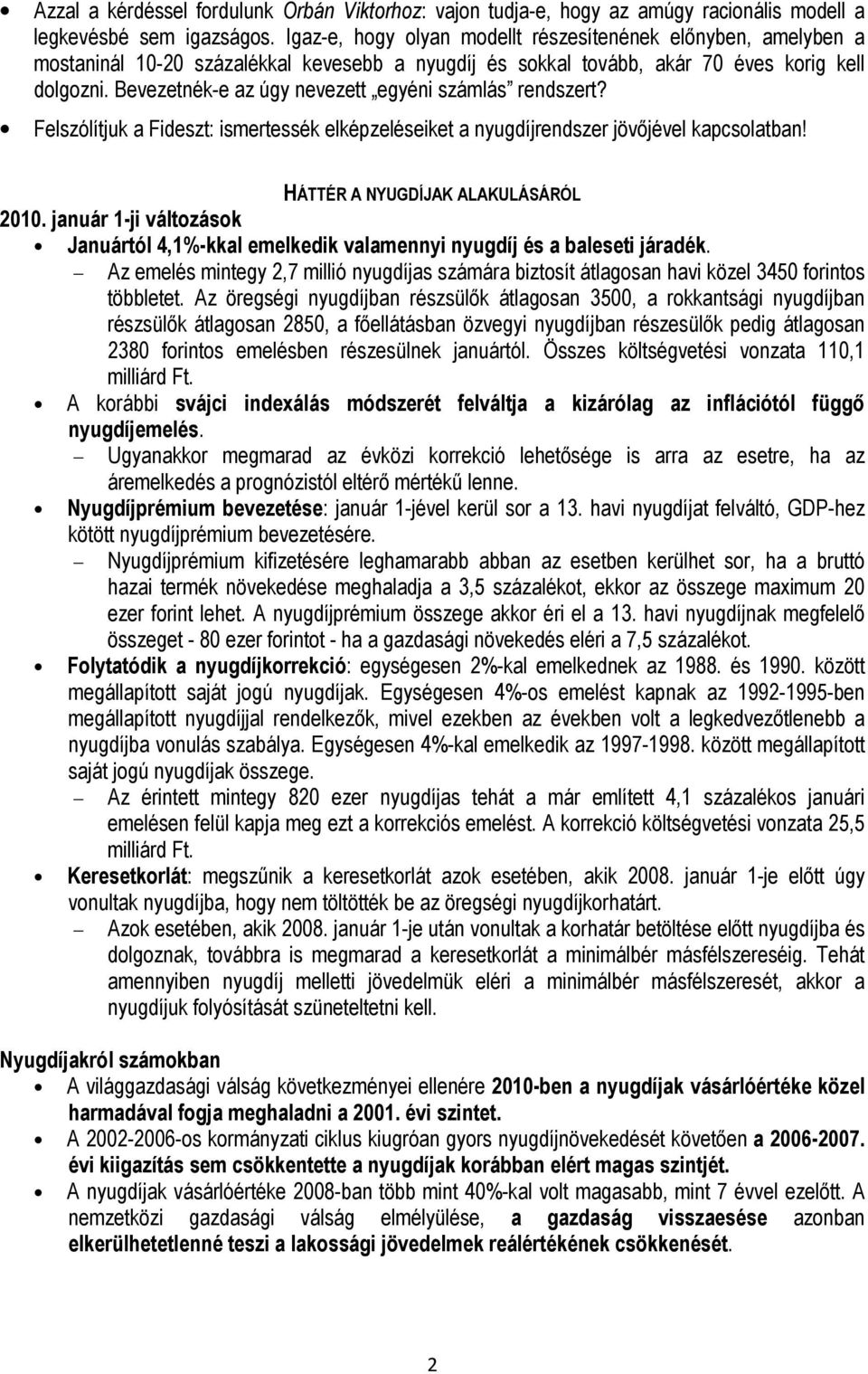 Bevezetnék-e az úgy nevezett egyéni számlás rendszert? Felszólítjuk a Fideszt: ismertessék elképzeléseiket a nyugdíjrendszer jövıjével kapcsolatban! HÁTTÉR A NYUGDÍJAK ALAKULÁSÁRÓL 2010.