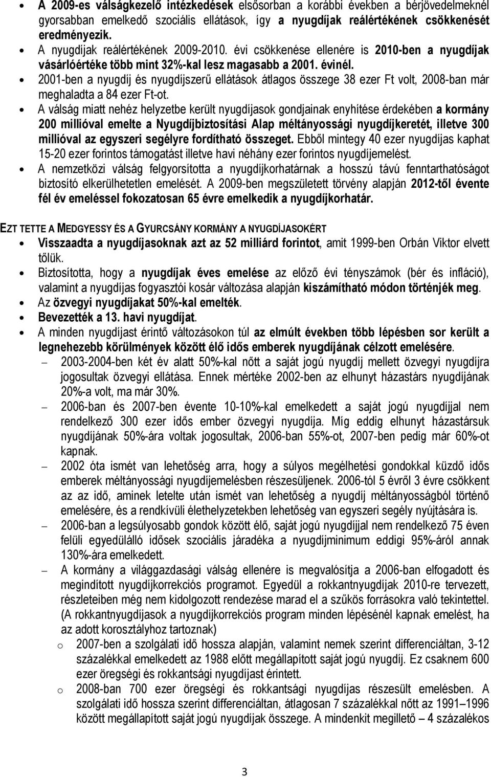 2001-ben a nyugdíj és nyugdíjszerő ellátások átlagos összege 38 ezer Ft volt, 2008-ban már meghaladta a 84 ezer Ft-ot.