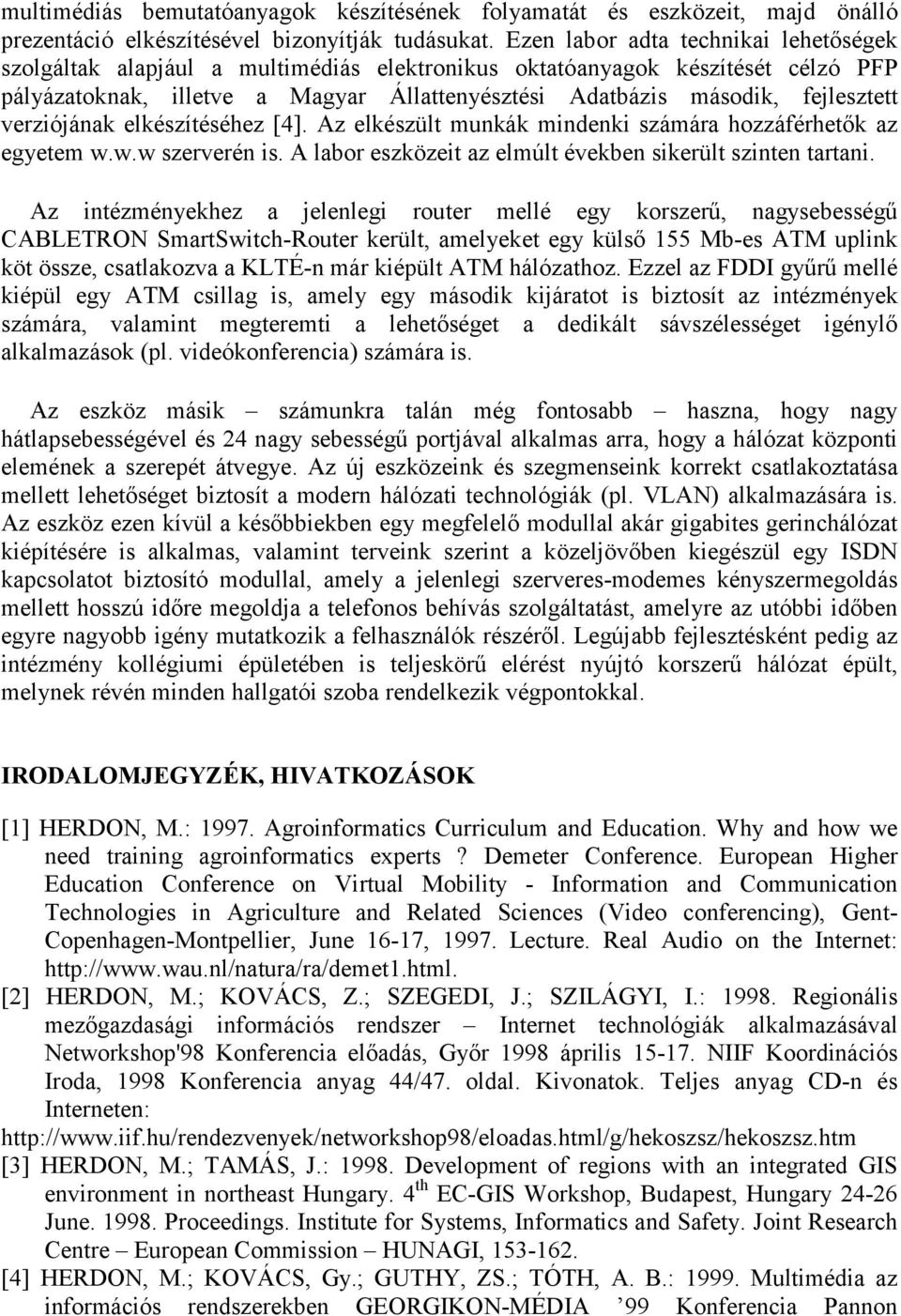 verziójának elkészítéséhez [4]. Az elkészült munkák mindenki számára hozzáférhetők az egyetem w.w.w szerverén is. A labor eszközeit az elmúlt években sikerült szinten tartani.