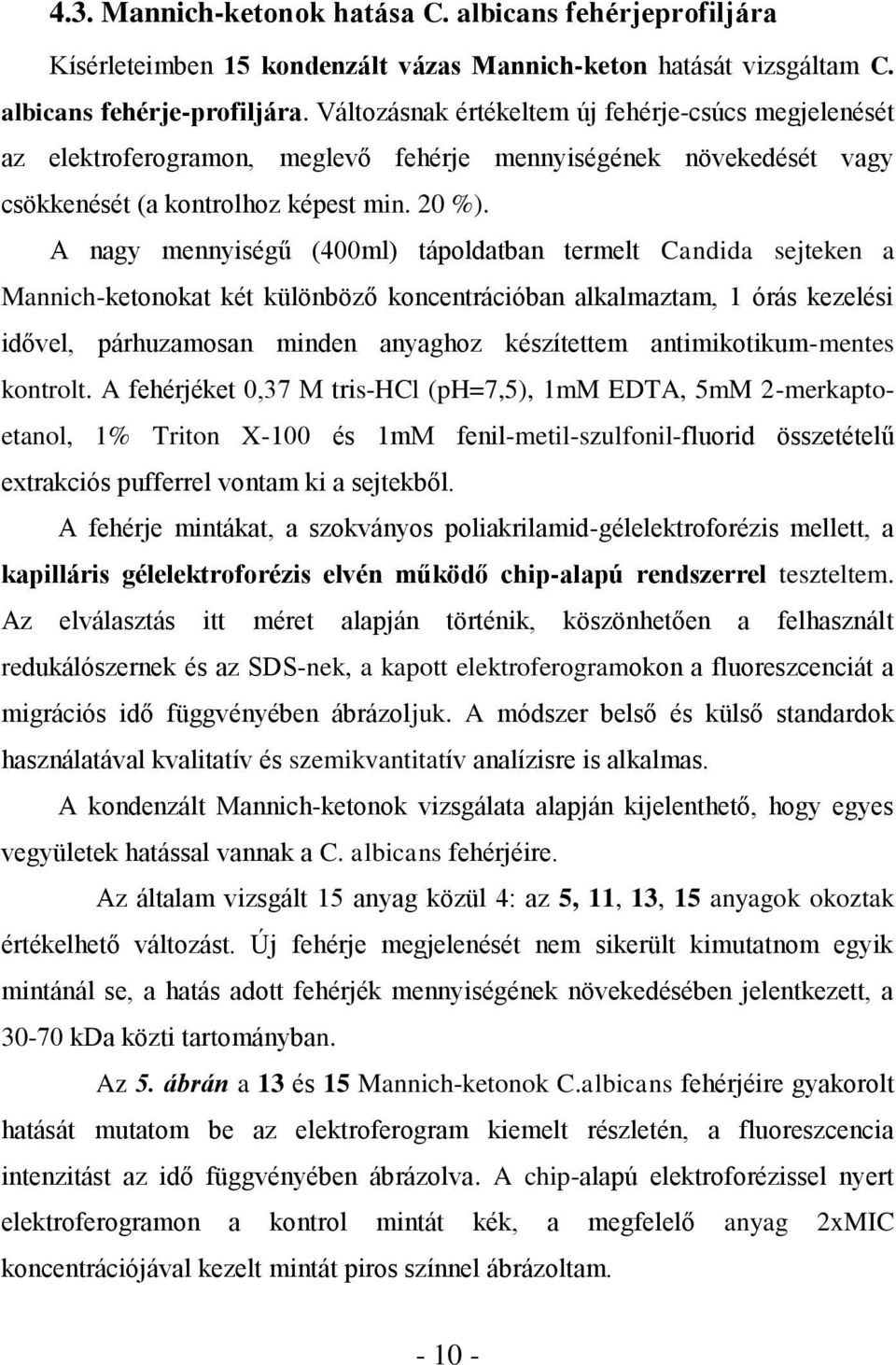 A nagy mennyiségű (400ml) tápoldatban termelt Candida sejteken a Mannich-ketonokat két különböző koncentrációban alkalmaztam, 1 órás kezelési idővel, párhuzamosan minden anyaghoz készítettem