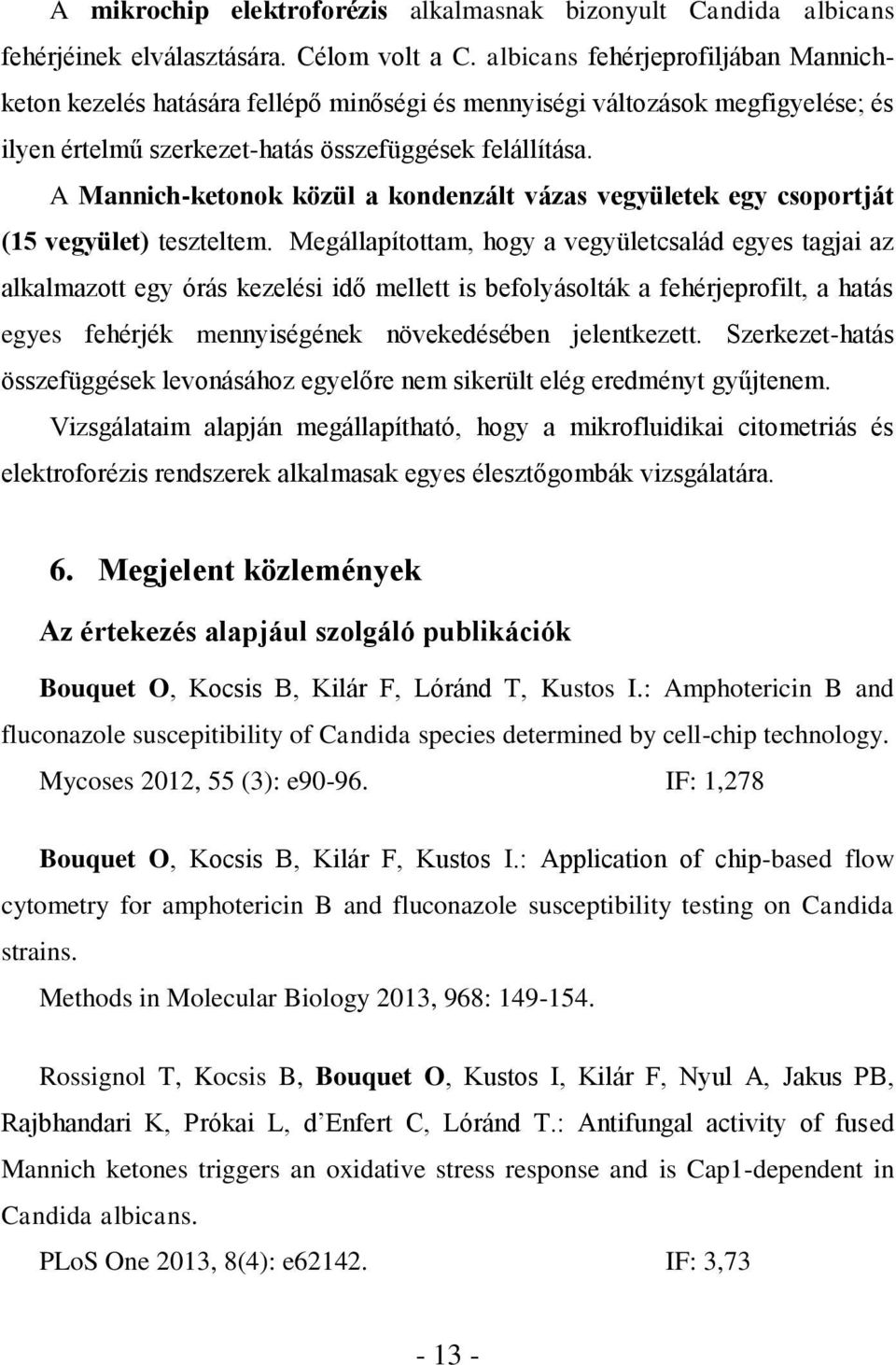 A Mannich-ketonok közül a kondenzált vázas vegyületek egy csoportját (15 vegyület) teszteltem.