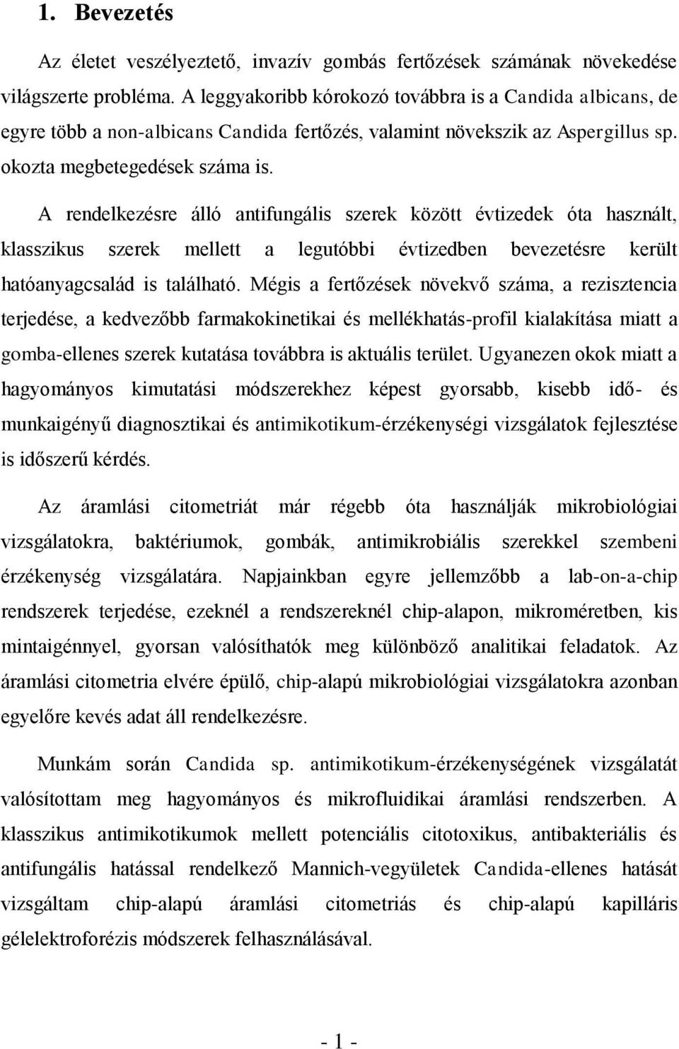 A rendelkezésre álló antifungális szerek között évtizedek óta használt, klasszikus szerek mellett a legutóbbi évtizedben bevezetésre került hatóanyagcsalád is található.