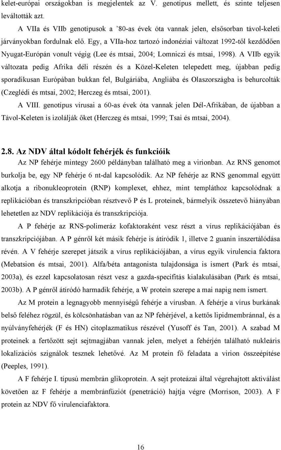 Egy, a VIIa-hoz tartozó indonéziai változat 1992-től kezdődően Nyugat-Európán vonult végig (Lee és mtsai, 2004; Lomniczi és mtsai, 1998).