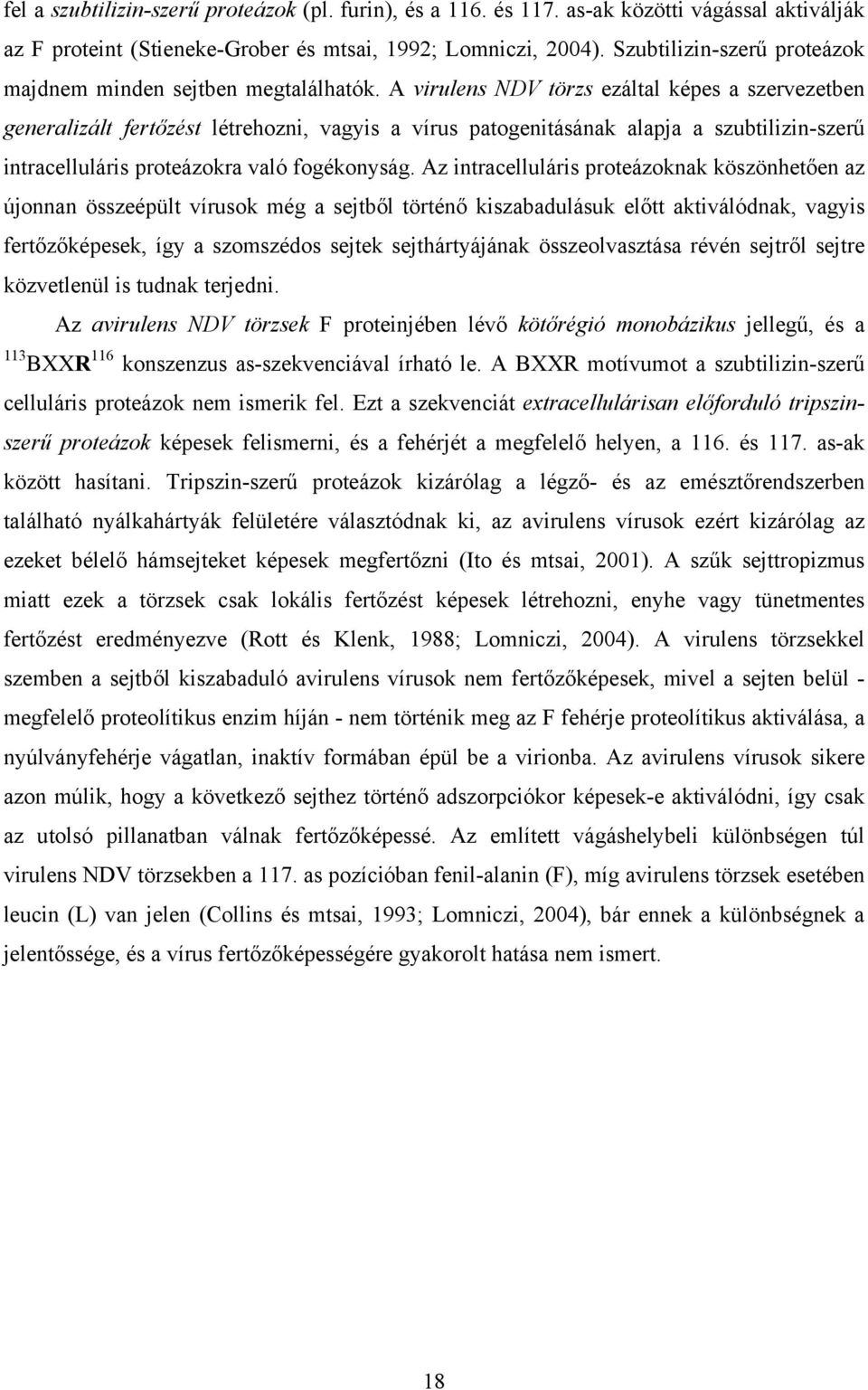 virulens NDV törzs ezáltal képes a szervezetben generalizált fertőzést létrehozni, vagyis a vírus patogenitásának alapja a szubtilizin-szerű intracelluláris proteázokra való fogékonyság.