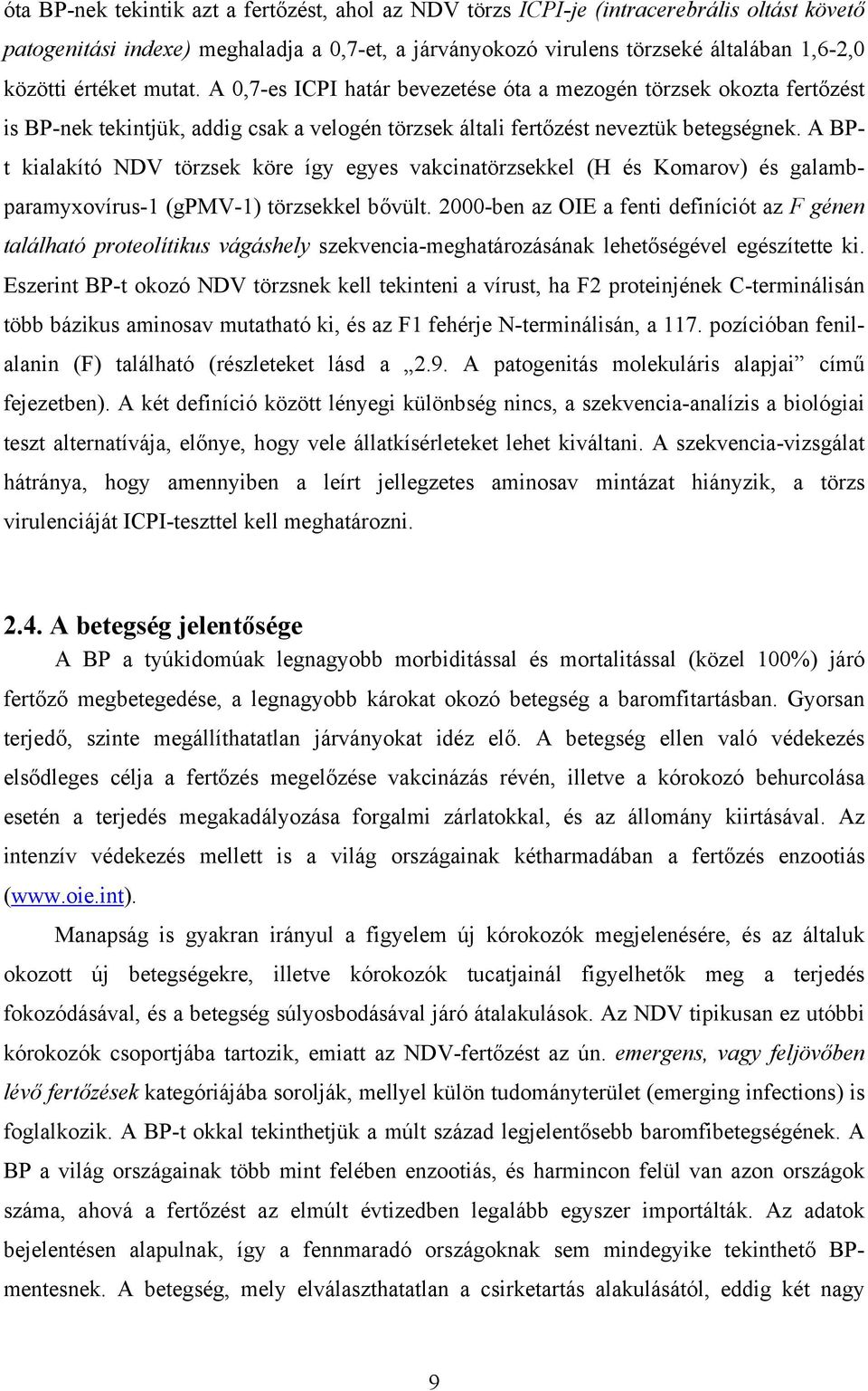 BPt kialakító NDV törzsek köre így egyes vakcinatörzsekkel (H és Komarov) és galambparamyxovírus-1 (gpmv-1) törzsekkel bővült.