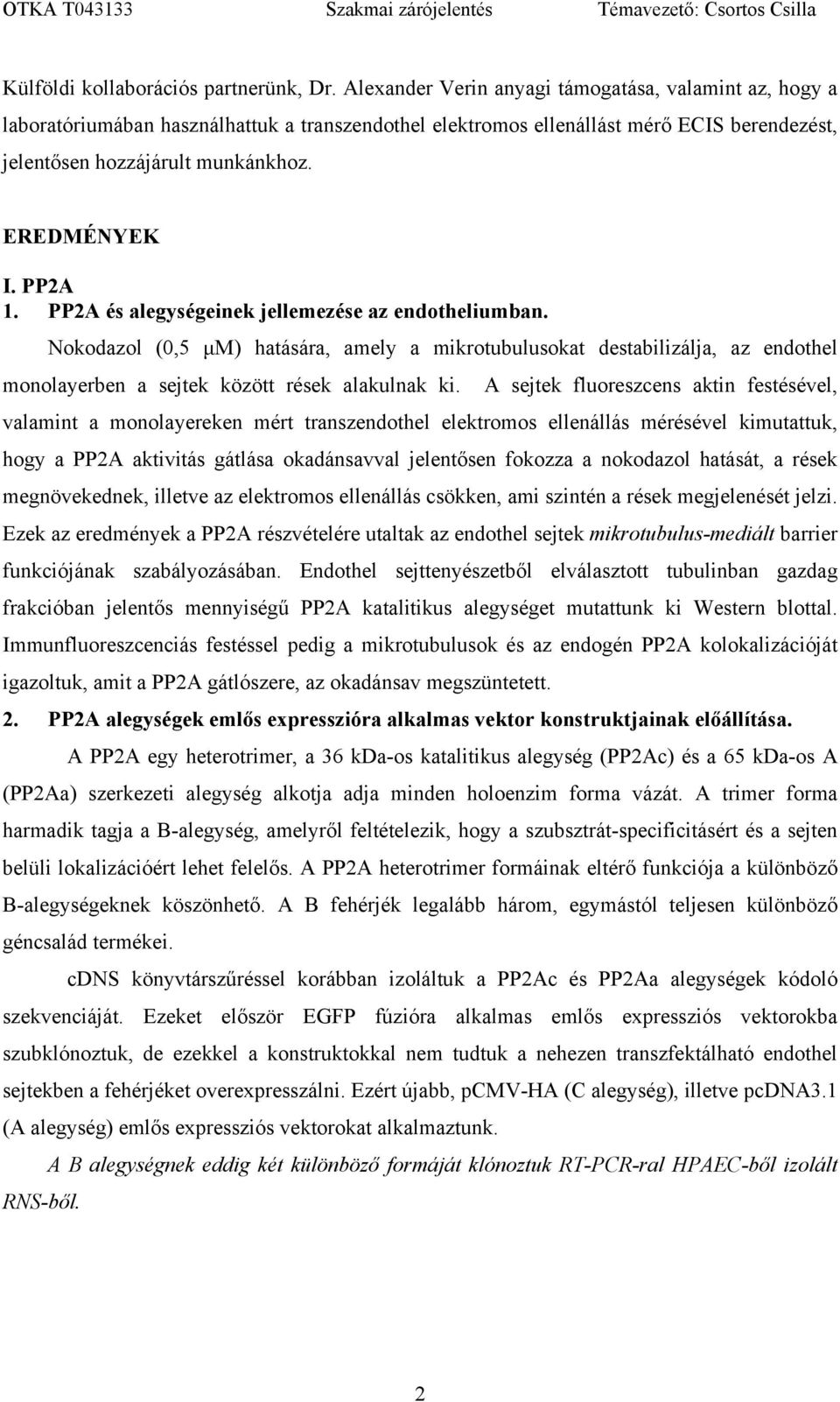 PP2A 1. PP2A és alegységeinek jellemezése az endotheliumban. Nokodazol (0,5 µm) hatására, amely a mikrotubulusokat destabilizálja, az endothel monolayerben a sejtek között rések alakulnak ki.