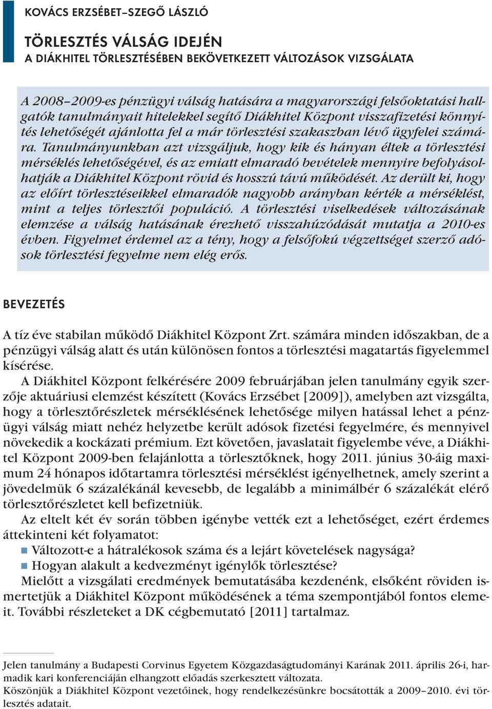 Tanulmányunkban azt vizsgáljuk, hogy kik és hányan éltek a törlesztési mérséklés lehetőségével, és az emiatt elmaradó bevételek mennyire befolyásolhatják a Diákhitel Központ rövid és hosszú távú