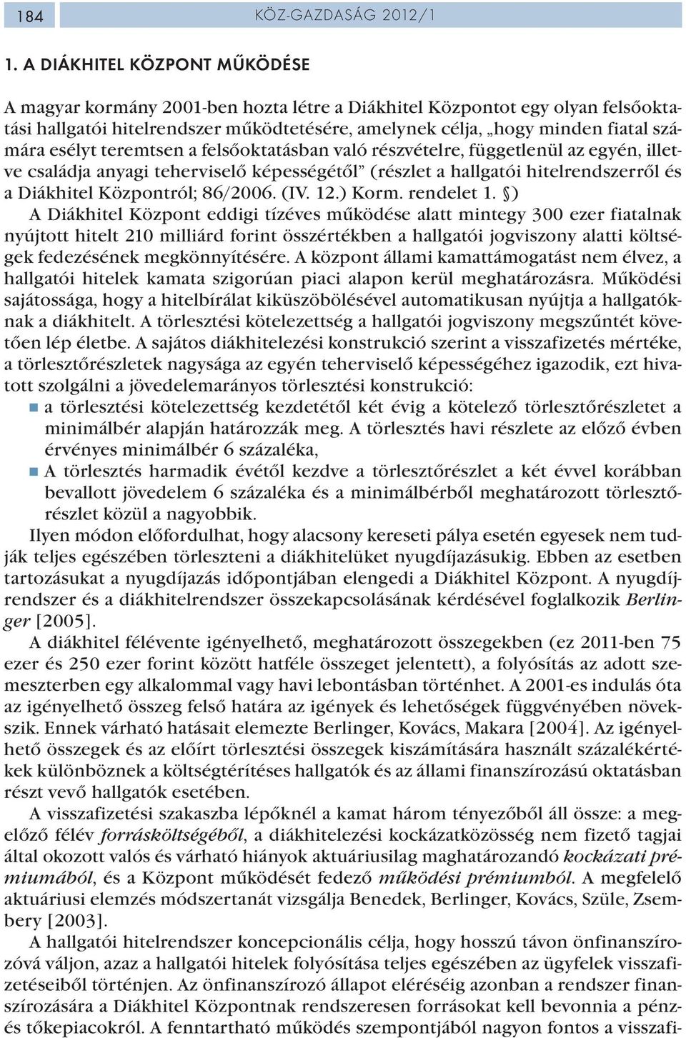 esélyt teremtsen a felsőoktatásban való részvételre, függetlenül az egyén, illetve családja anyagi teherviselő képességétől (részlet a hallgatói hitelrendszerről és a Diákhitel Központról; 86/2006.