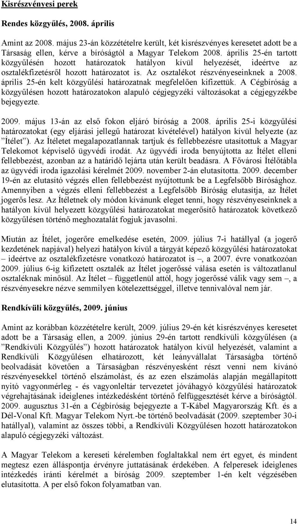 április 25-én kelt közgyűlési határozatnak megfelelően kifizettük. A Cégbíróság a közgyűlésen hozott határozatokon alapuló cégjegyzéki változásokat a cégjegyzékbe bejegyezte. 2009.