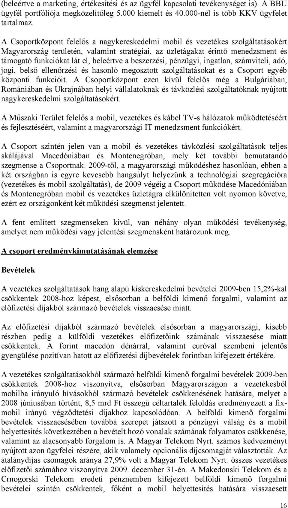 beleértve a beszerzési, pénzügyi, ingatlan, számviteli, adó, jogi, belső ellenőrzési és hasonló megosztott szolgáltatásokat és a Csoport egyéb központi funkcióit.