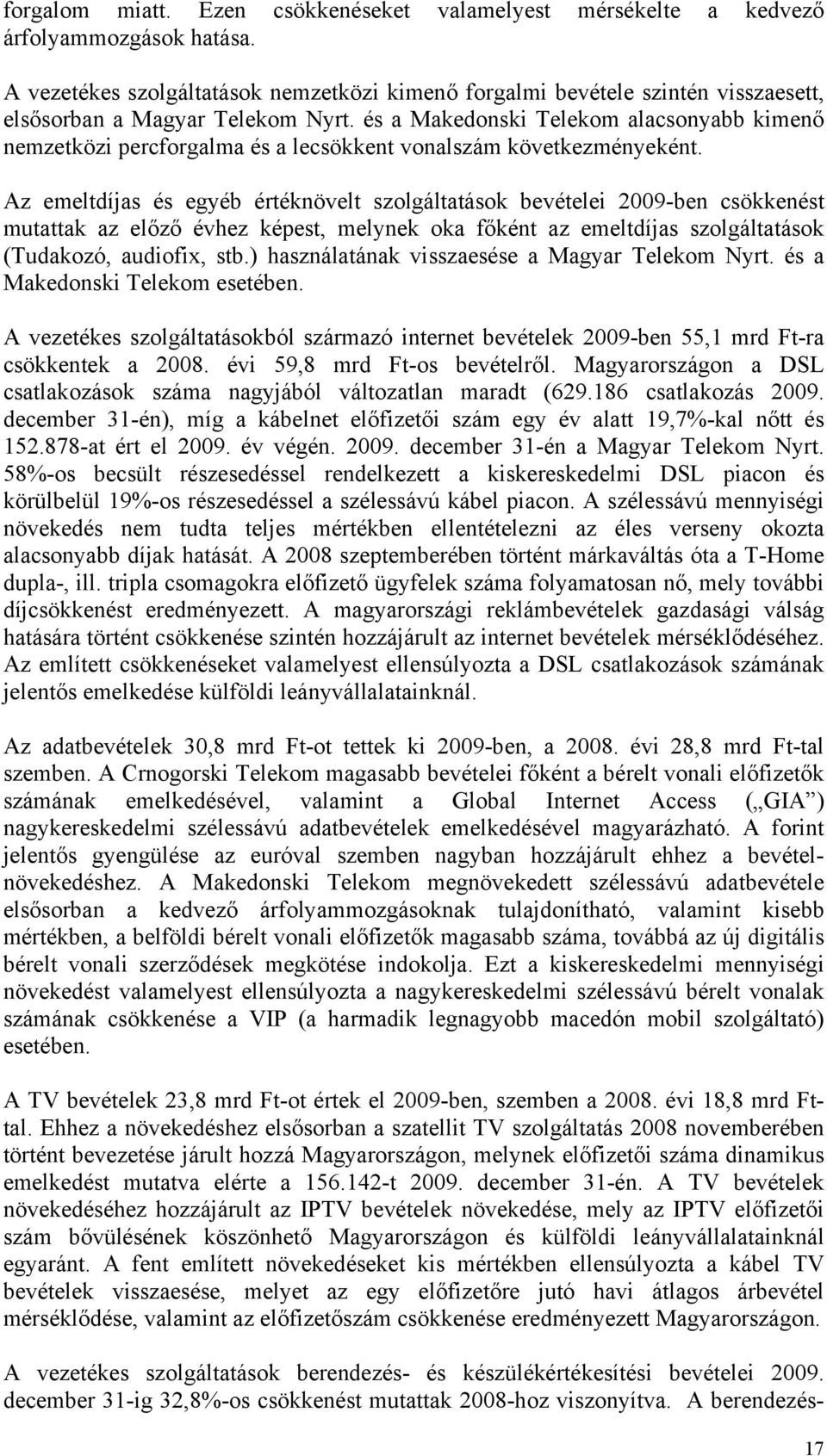 és a Makedonski Telekom alacsonyabb kimenő nemzetközi percforgalma és a lecsökkent vonalszám következményeként.