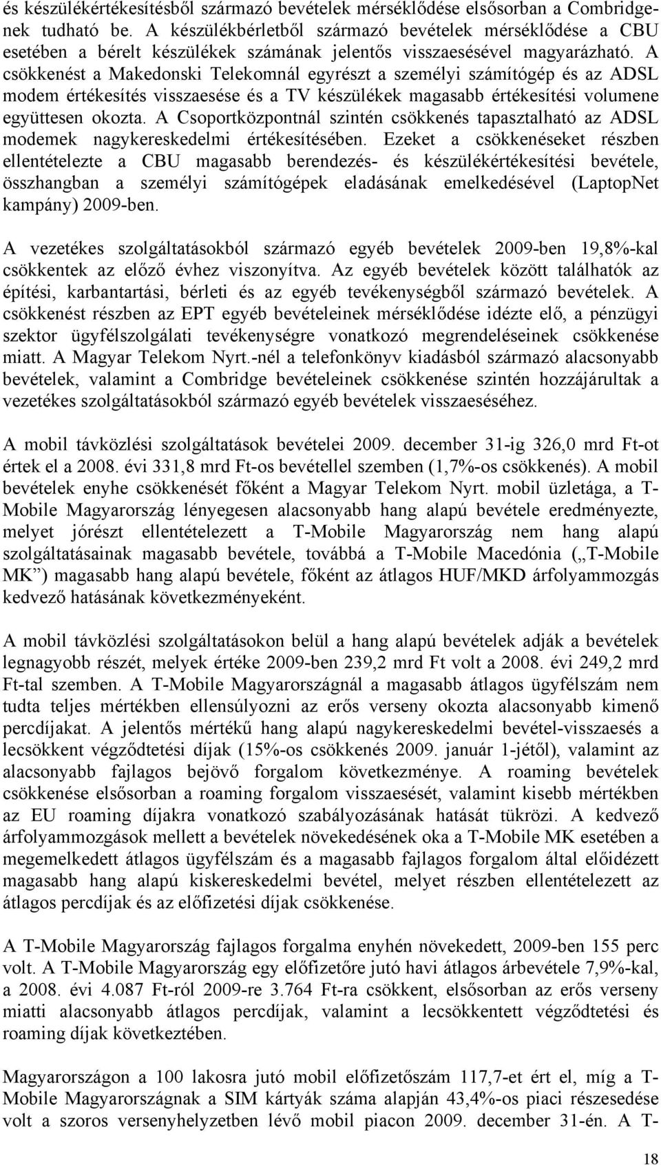 A csökkenést a Makedonski Telekomnál egyrészt a személyi számítógép és az ADSL modem értékesítés visszaesése és a TV készülékek magasabb értékesítési volumene együttesen okozta.