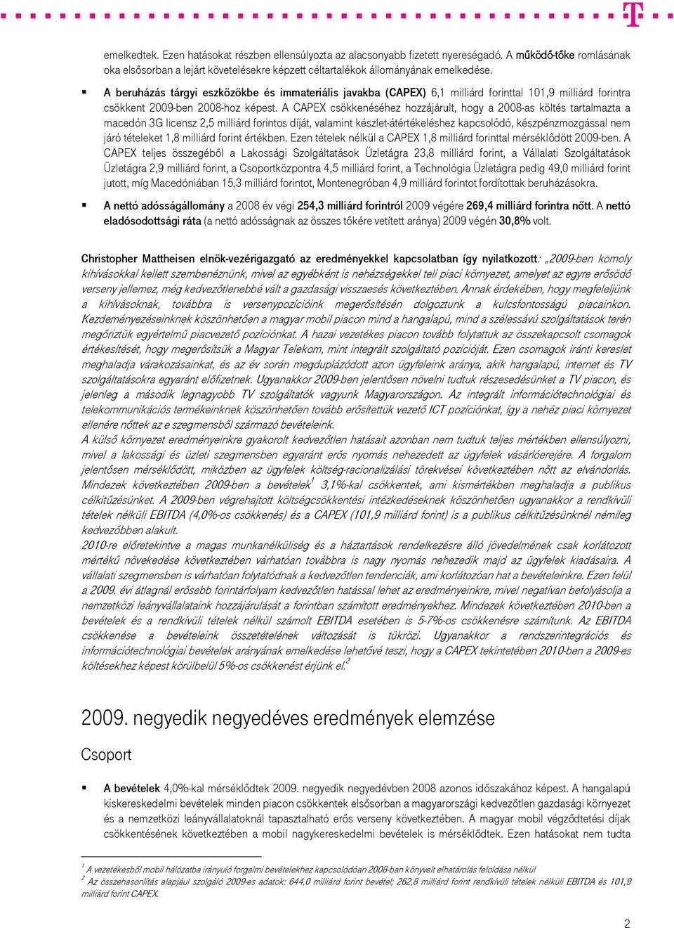 A CAPEX csökkenéséhez hozzájárult, hogy a 2008-as költés tartalmazta a macedón 3G licensz 2,5 milliárd forintos díját, valamint készlet-átértékeléshez kapcsolódó, készpénzmozgással nem járó tételeket