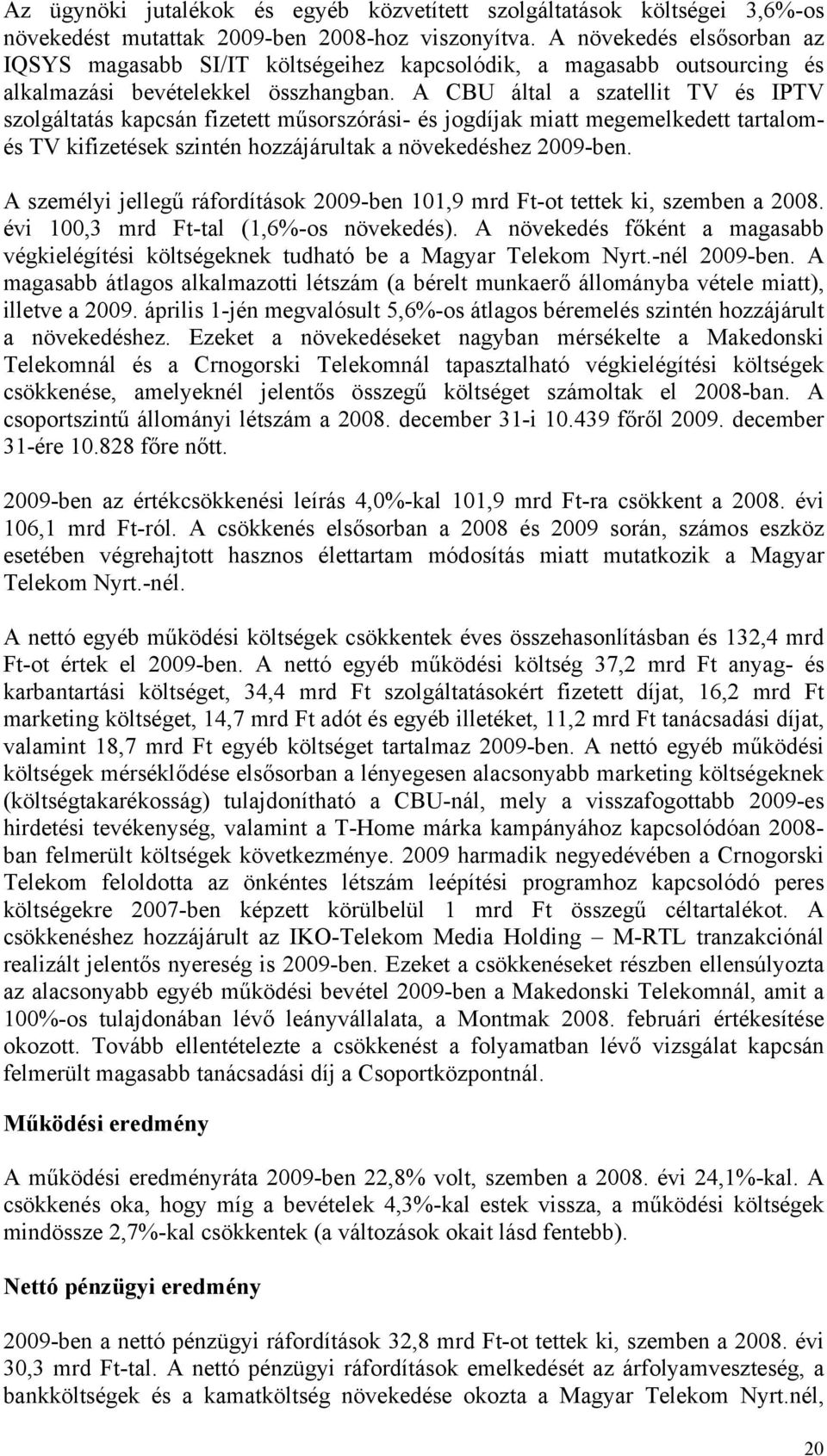 A CBU által a szatellit TV és IPTV szolgáltatás kapcsán fizetett műsorszórási- és jogdíjak miatt megemelkedett tartalomés TV kifizetések szintén hozzájárultak a növekedéshez 2009-ben.