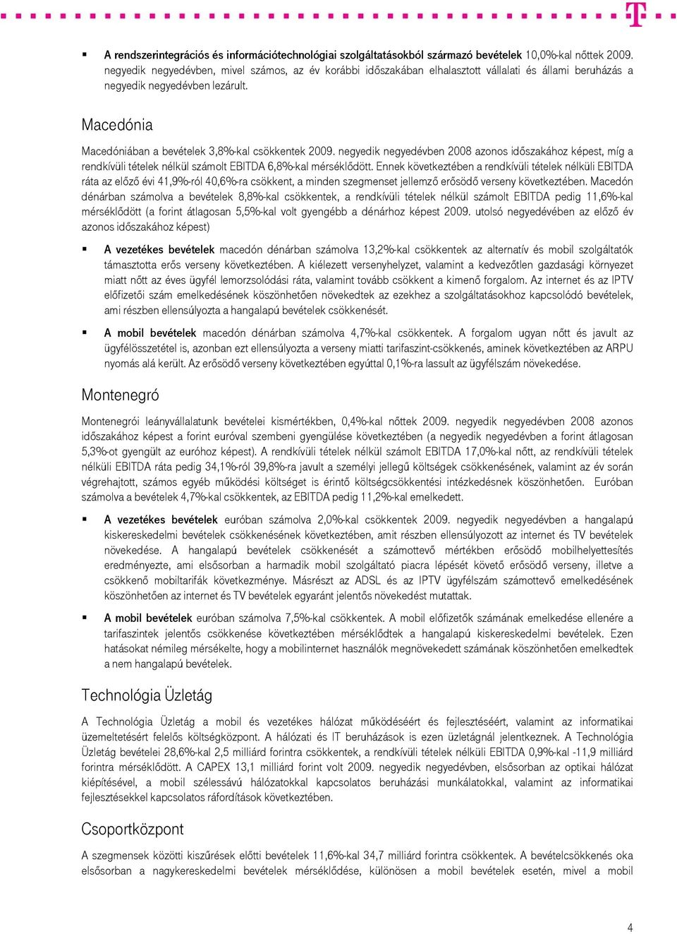 negyedik negyedévben 2008 azonos időszakához képest, míg a rendkívüli tételek nélkül számolt EBITDA 6,8%-kal mérséklődött.