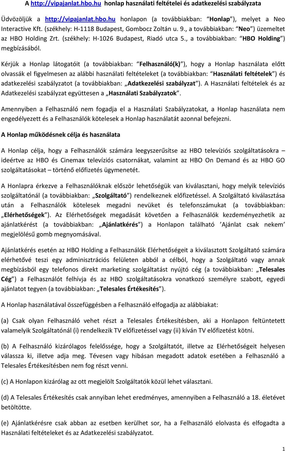 Kérjük a Honlap látogatóit (a továbbiakban: Felhasználó(k) ), hogy a Honlap használata előtt olvassák el figyelmesen az alábbi használati feltételeket (a továbbiakban: Használati feltételek ) és