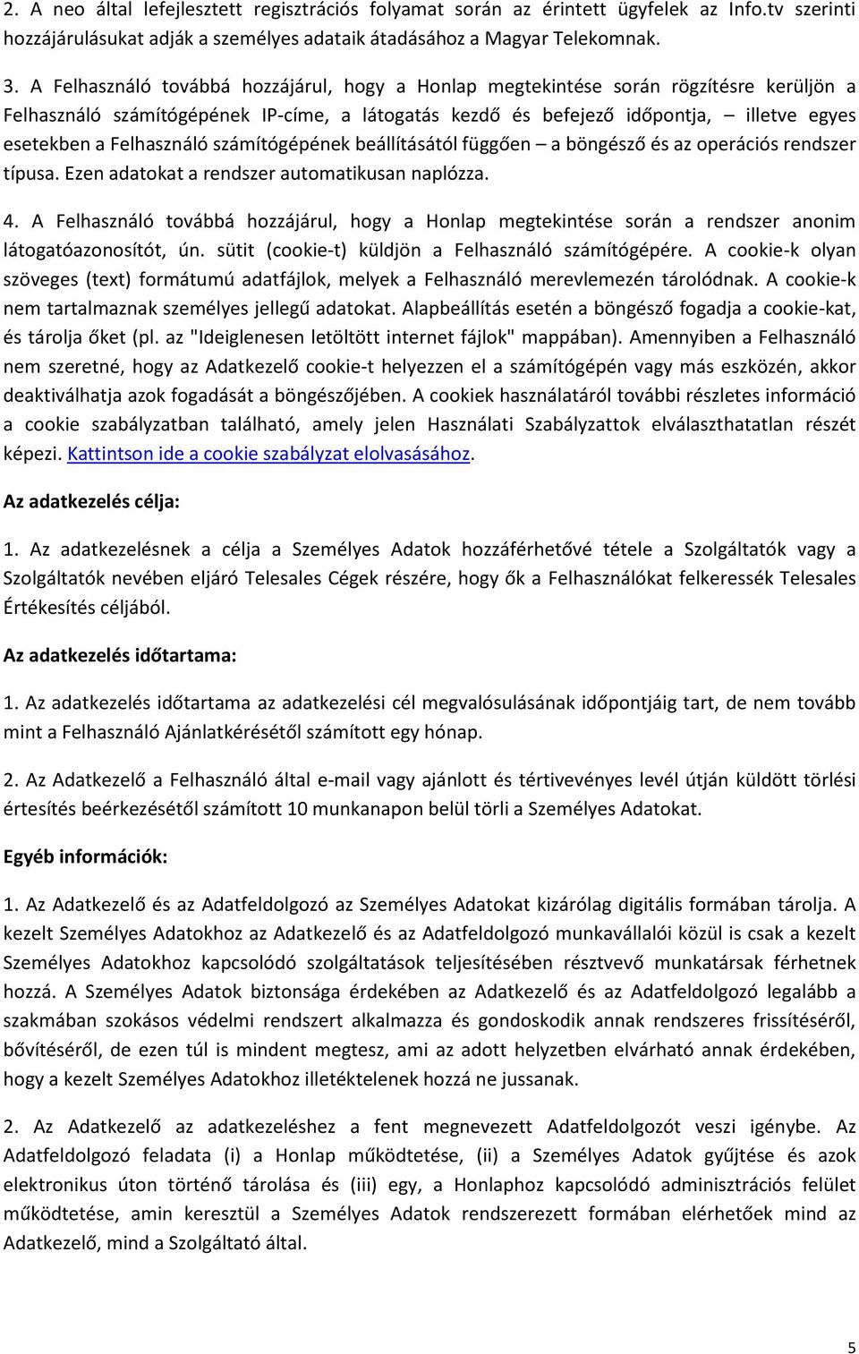 Felhasználó számítógépének beállításától függően a böngésző és az operációs rendszer típusa. Ezen adatokat a rendszer automatikusan naplózza. 4.