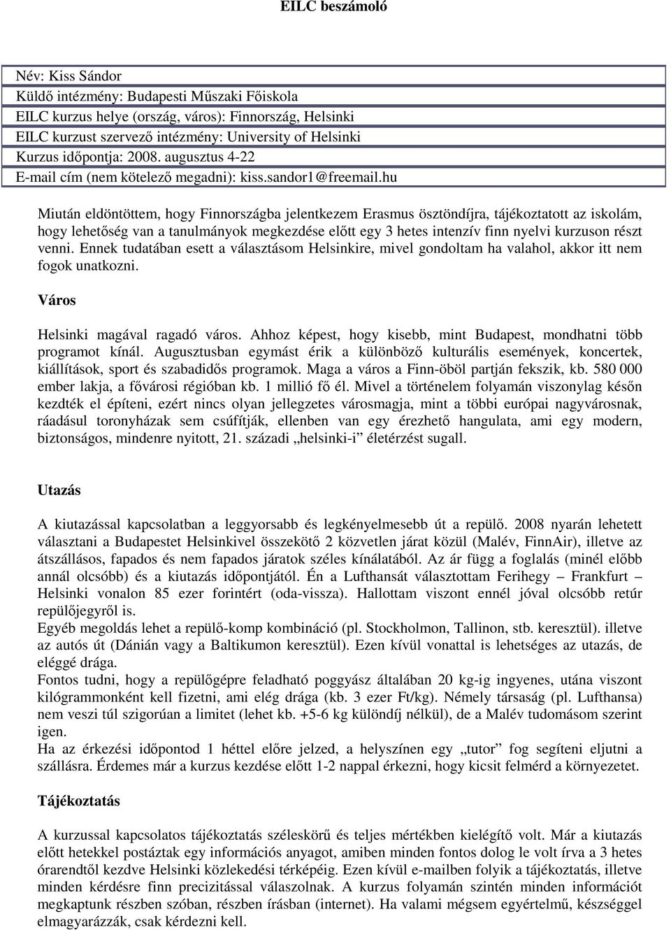 hu Miután eldöntöttem, hogy Finnországba jelentkezem Erasmus ösztöndíjra, tájékoztatott az iskolám, hogy lehetıség van a tanulmányok megkezdése elıtt egy 3 hetes intenzív finn nyelvi kurzuson részt