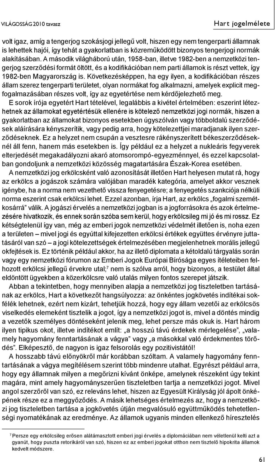 A második világháború után, 1958-ban, illetve 1982-ben a nemzetközi tengerjog szerződési formát öltött, és a kodifikációban nem parti államok is részt vettek, így 1982-ben Magyarország is.