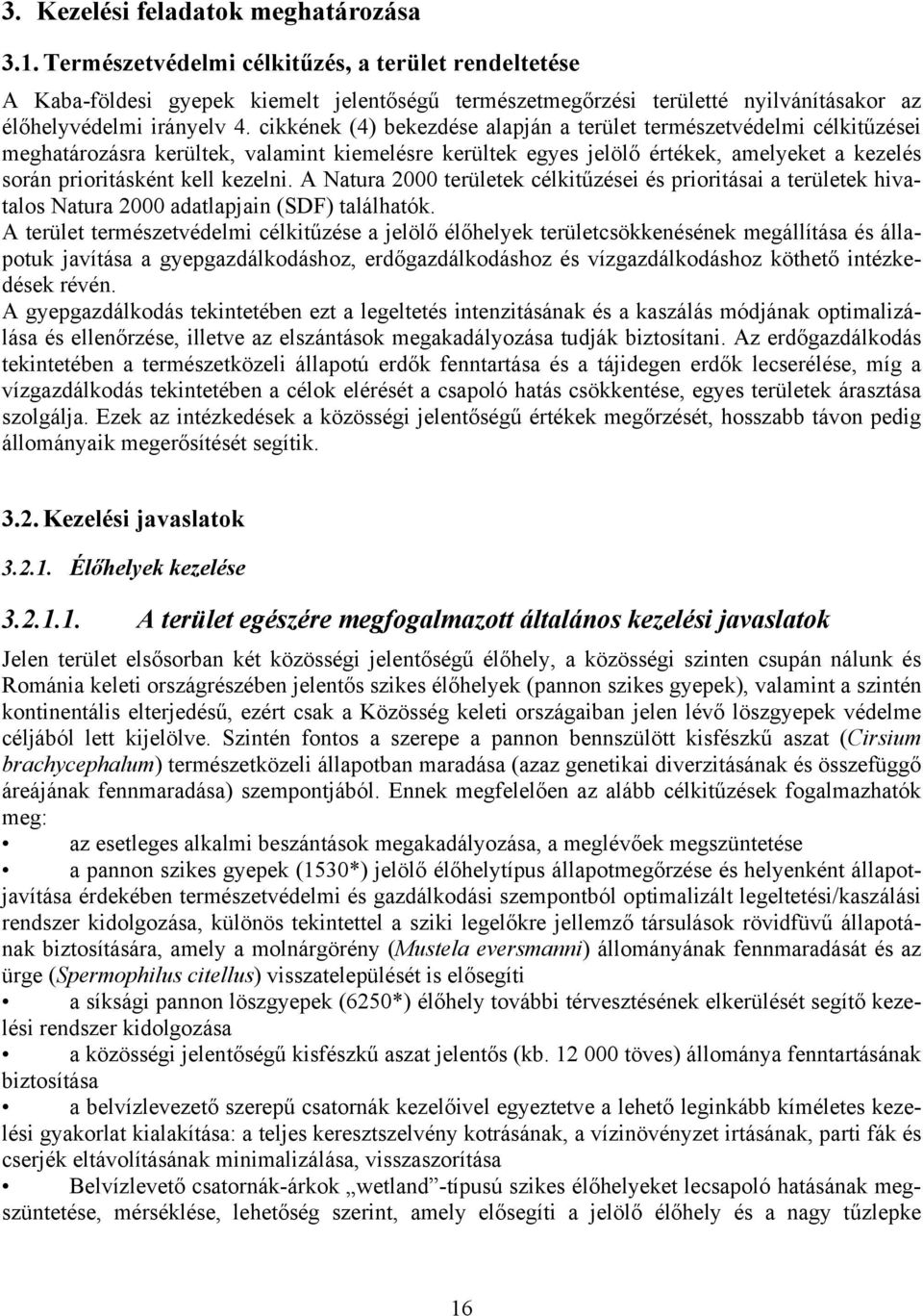 cikkének (4) bekezdése alapján a terület természetvédelmi célkitűzései meghatározásra kerültek, valamint kiemelésre kerültek egyes jelölő értékek, amelyeket a kezelés során prioritásként kell kezelni.