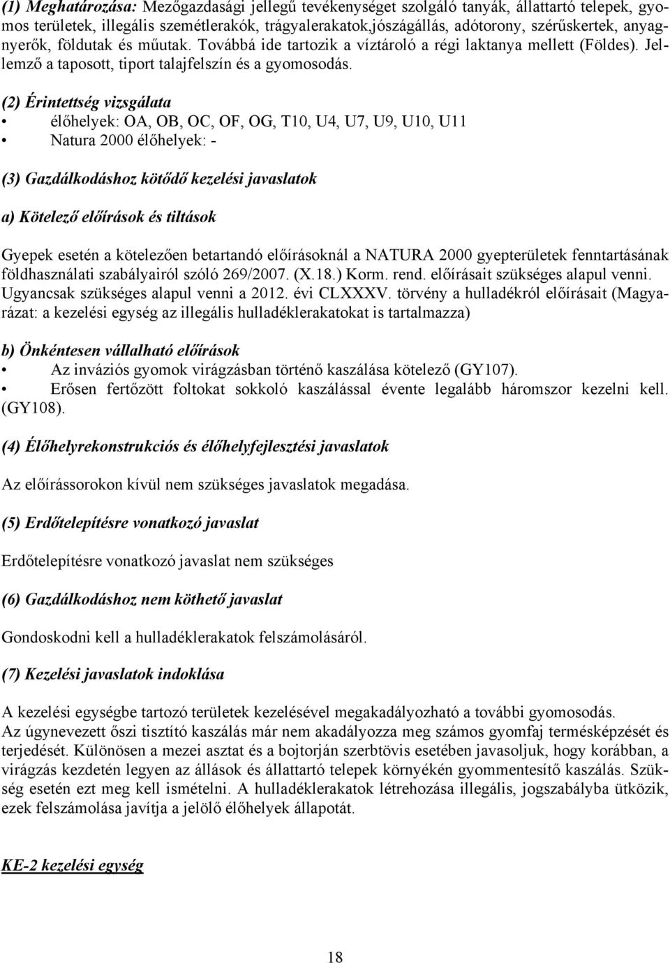 (2) Érintettség vizsgálata élőhelyek: OA, OB, OC, OF, OG, T10, U4, U7, U9, U10, U11 Natura 2000 élőhelyek: - (3) Gazdálkodáshoz kötődő kezelési javaslatok a) Kötelező előírások és tiltások Gyepek