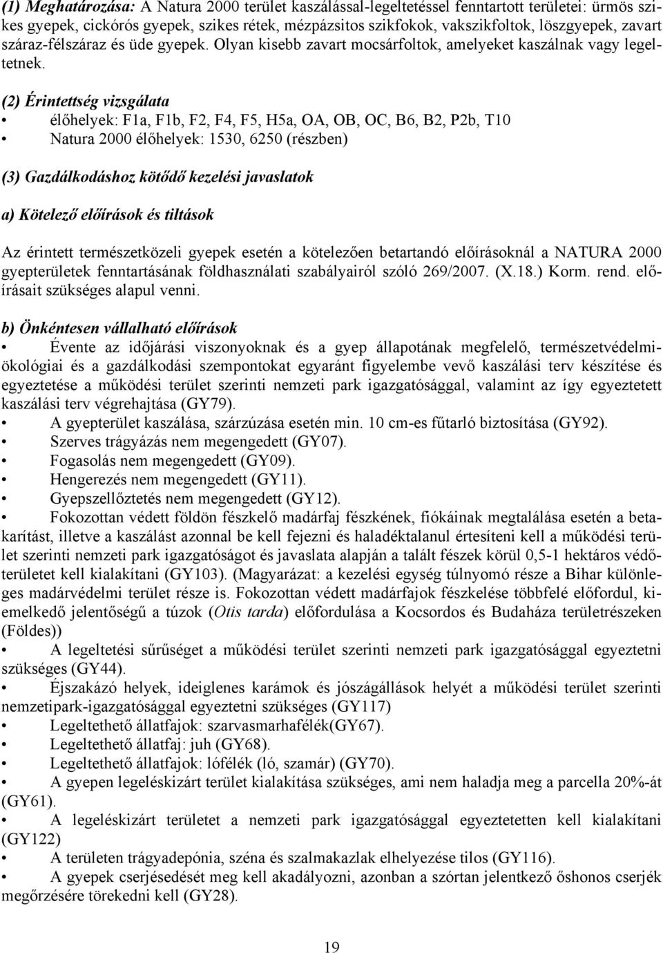 (2) Érintettség vizsgálata élőhelyek: F1a, F1b, F2, F4, F5, H5a, OA, OB, OC, B6, B2, P2b, T10 Natura 2000 élőhelyek: 1530, 6250 (részben) (3) Gazdálkodáshoz kötődő kezelési javaslatok a) Kötelező