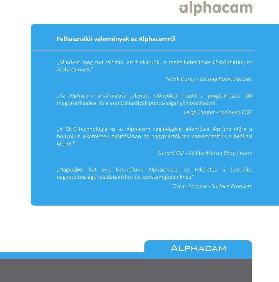 Leigh Hunter - HySpeed CNC A CNC technológia és az Alphacam segítségével jelentőset léptünk előre a bonyolult alkatrészek gyártásában és nagymértékben csökkente ük a