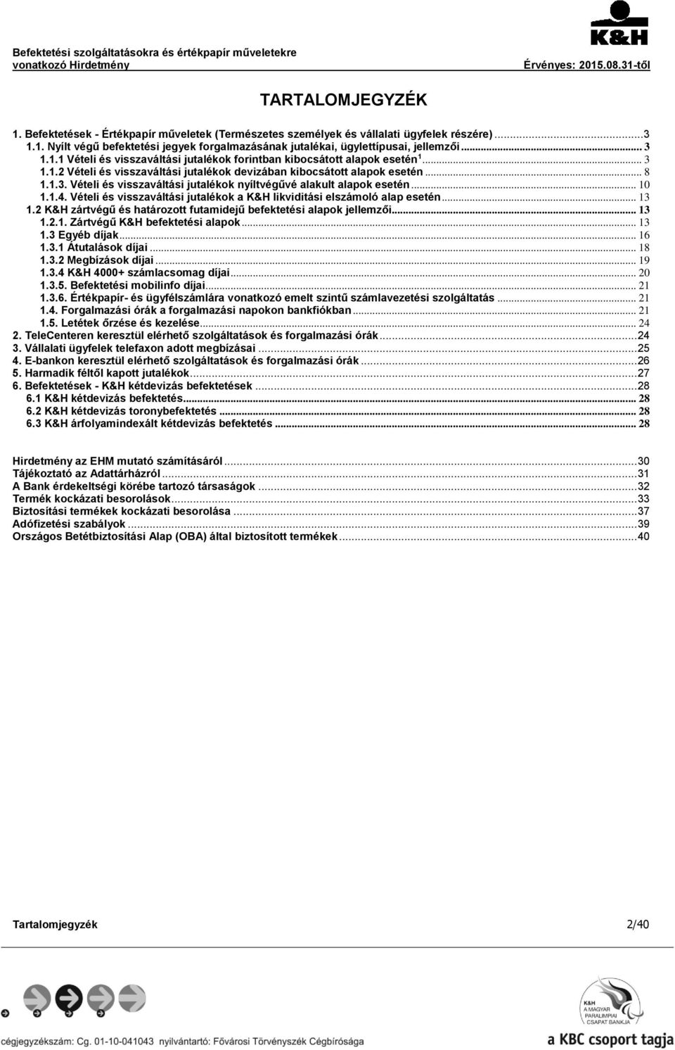 .. 10 1.1.4. Vételi és visszaváltási jutalékok a K&H likviditási elszámoló alap esetén... 13 1.2 K&H zártvégű és határozott futamidejű befektetési alapok jellemzői... 13 1.2.1. Zártvégű K&H befektetési alapok.