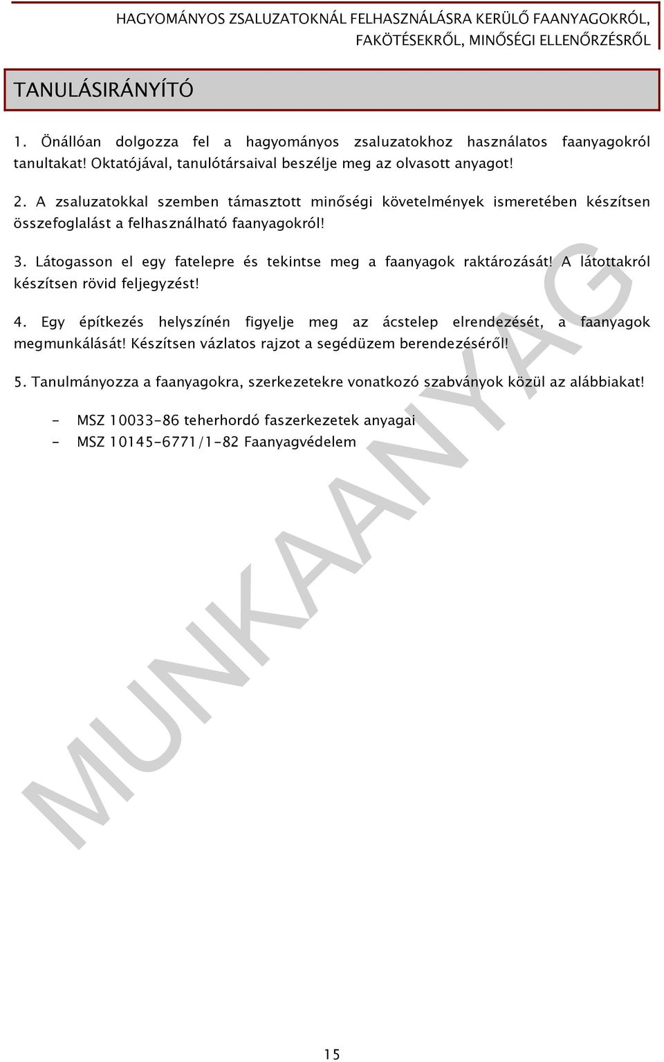 Látogasson el egy fatelepre és tekintse meg a faanyagok raktározását! A látottakról készítsen rövid feljegyzést! 4.