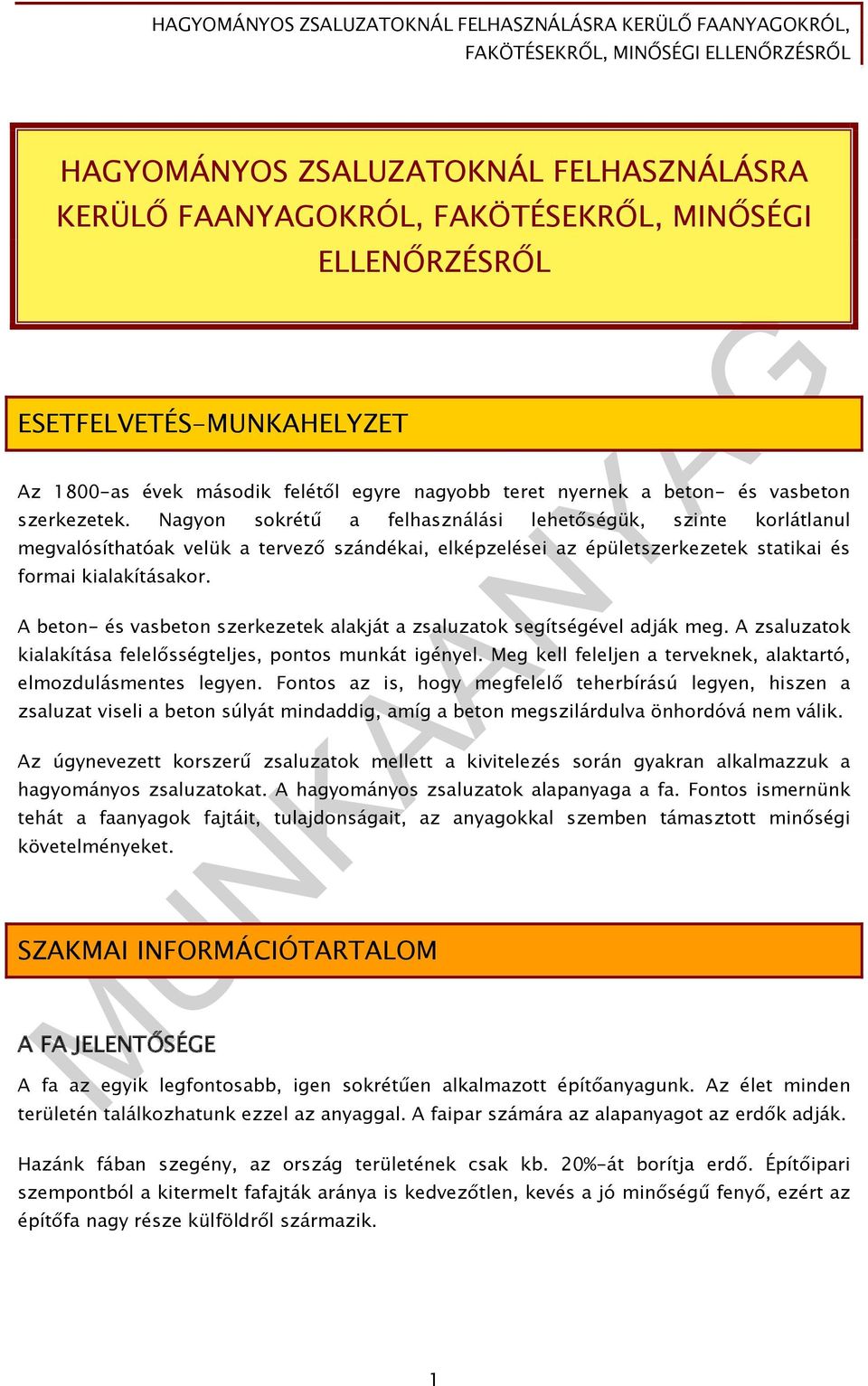 A beton- és vasbeton szerkezetek alakját a zsaluzatok segítségével adják meg. A zsaluzatok kialakítása felelősségteljes, pontos munkát igényel.