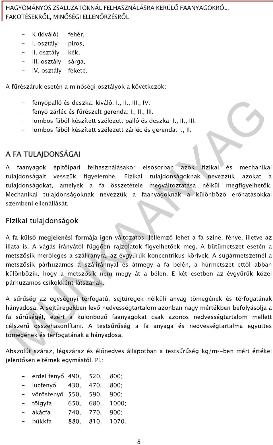 Fizikai tulajdonságoknak nevezzük azokat a tulajdonságokat, amelyek a fa összetétele megváltoztatása nélkül megfigyelhetők.