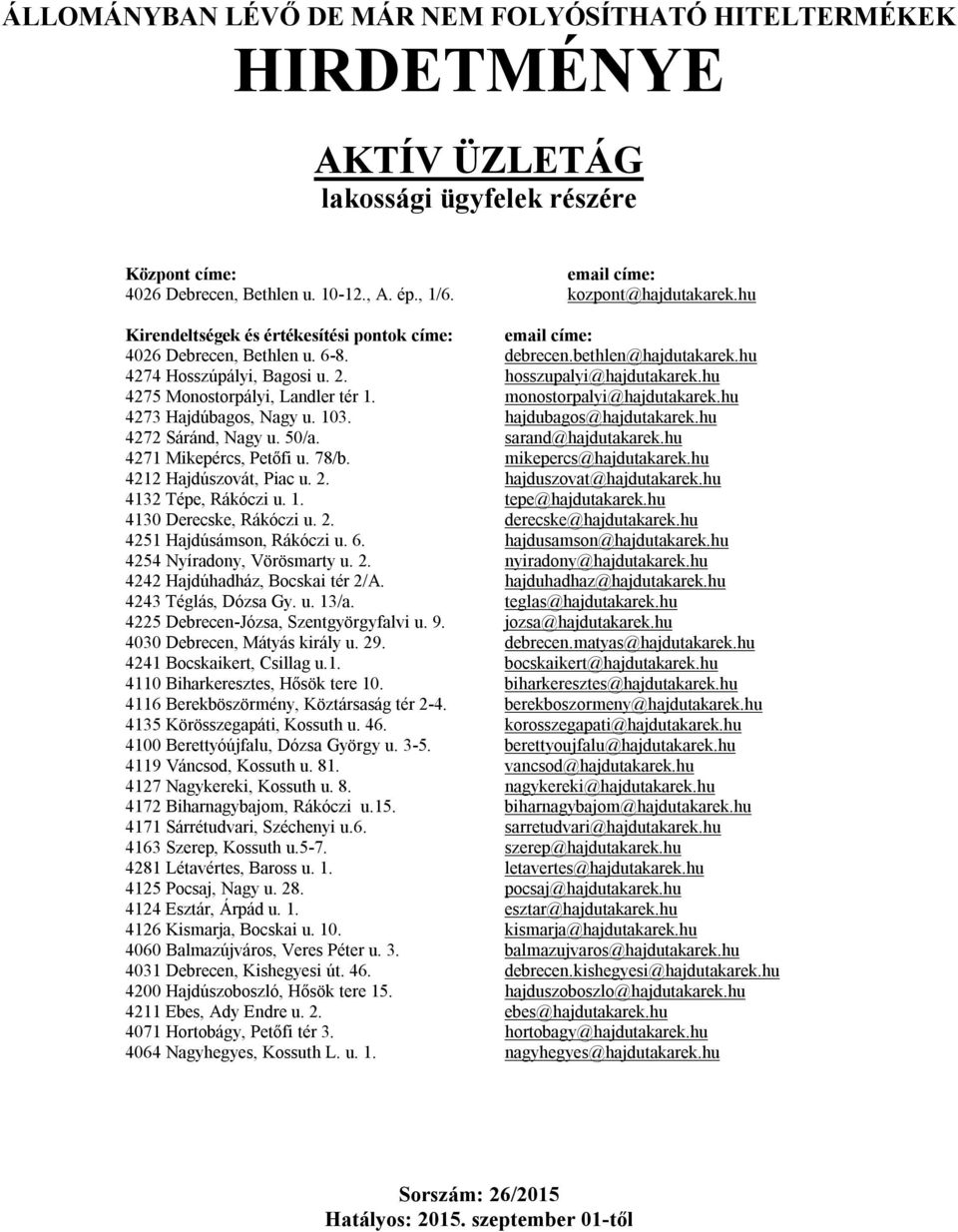 hu 4275 Monostorpályi, Landler tér 1. monostorpalyi@hajdutakarek.hu 4273 Hajdúbagos, Nagy u. 103. hajdubagos@hajdutakarek.hu 4272 Sáránd, Nagy u. 50/a. sarand@hajdutakarek.hu 4271 Mikepércs, Petőfi u.