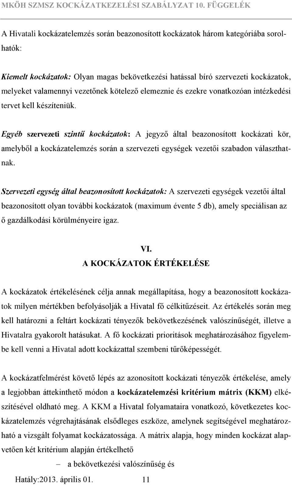 Egyéb szervezeti szintű kockázatok: A jegyző által beazonosított kockázati kör, amelyből a kockázatelemzés során a szervezeti egységek vezetői szabadon választhatnak.