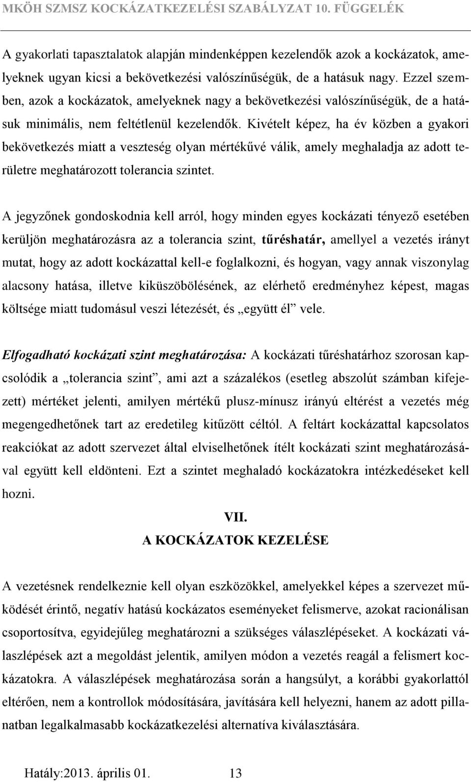 Kivételt képez, ha év közben a gyakori bekövetkezés miatt a veszteség olyan mértékűvé válik, amely meghaladja az adott területre meghatározott tolerancia szintet.