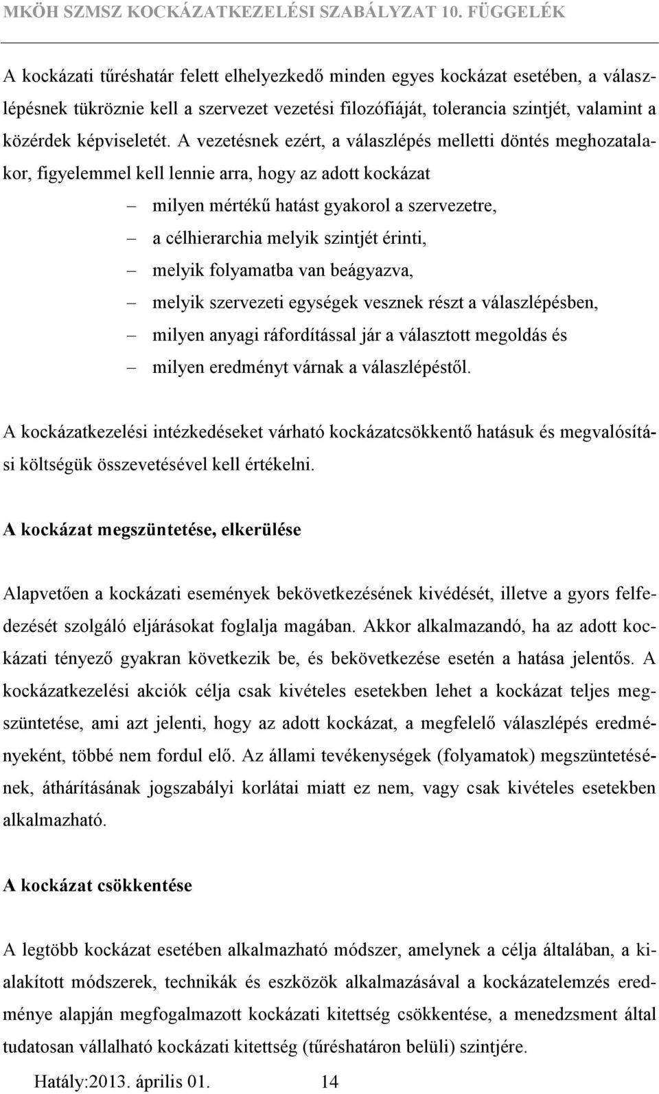 érinti, melyik folyamatba van beágyazva, melyik szervezeti egységek vesznek részt a válaszlépésben, milyen anyagi ráfordítással jár a választott megoldás és milyen eredményt várnak a válaszlépéstől.