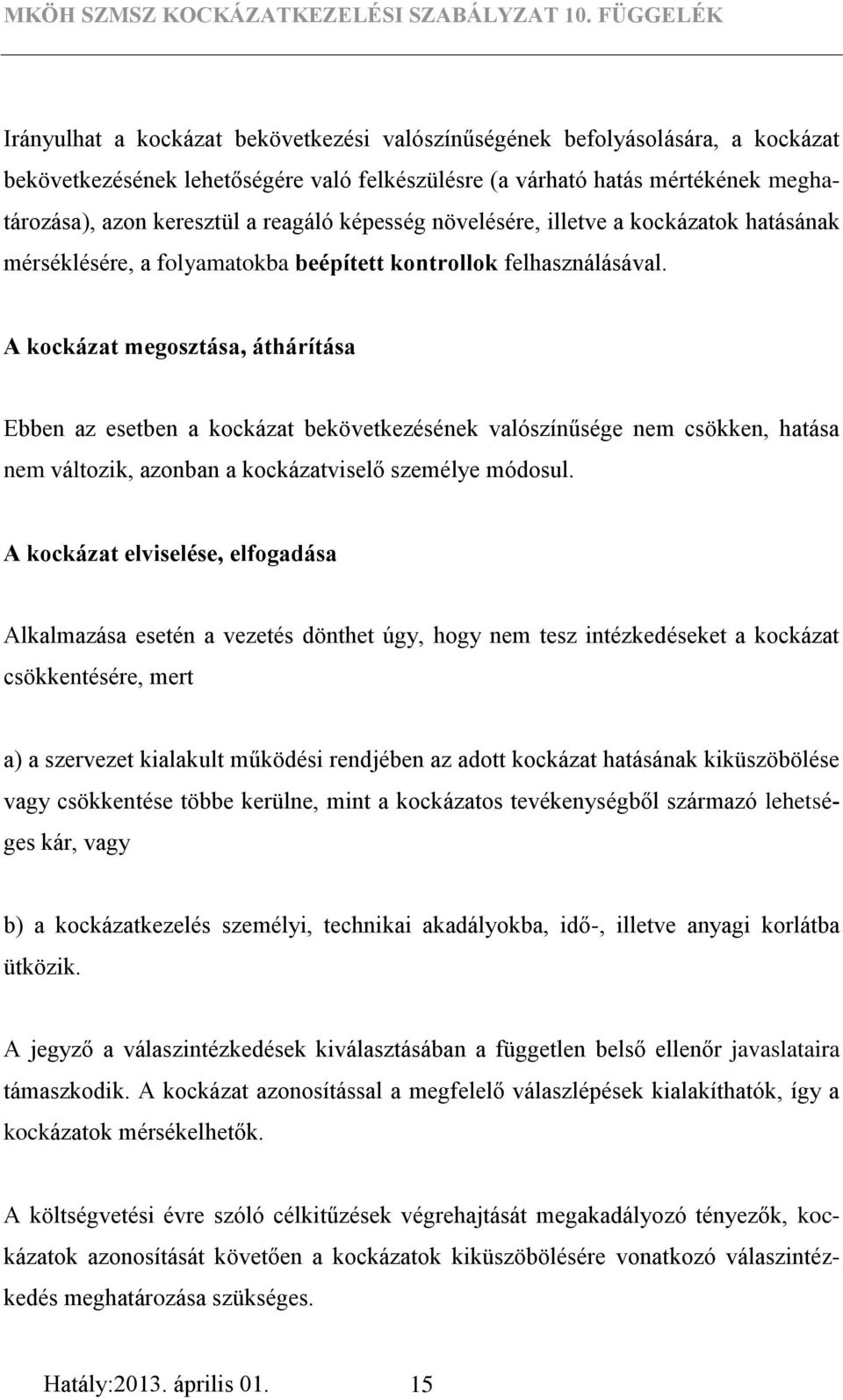 A kockázat megosztása, áthárítása Ebben az esetben a kockázat bekövetkezésének valószínűsége nem csökken, hatása nem változik, azonban a kockázatviselő személye módosul.