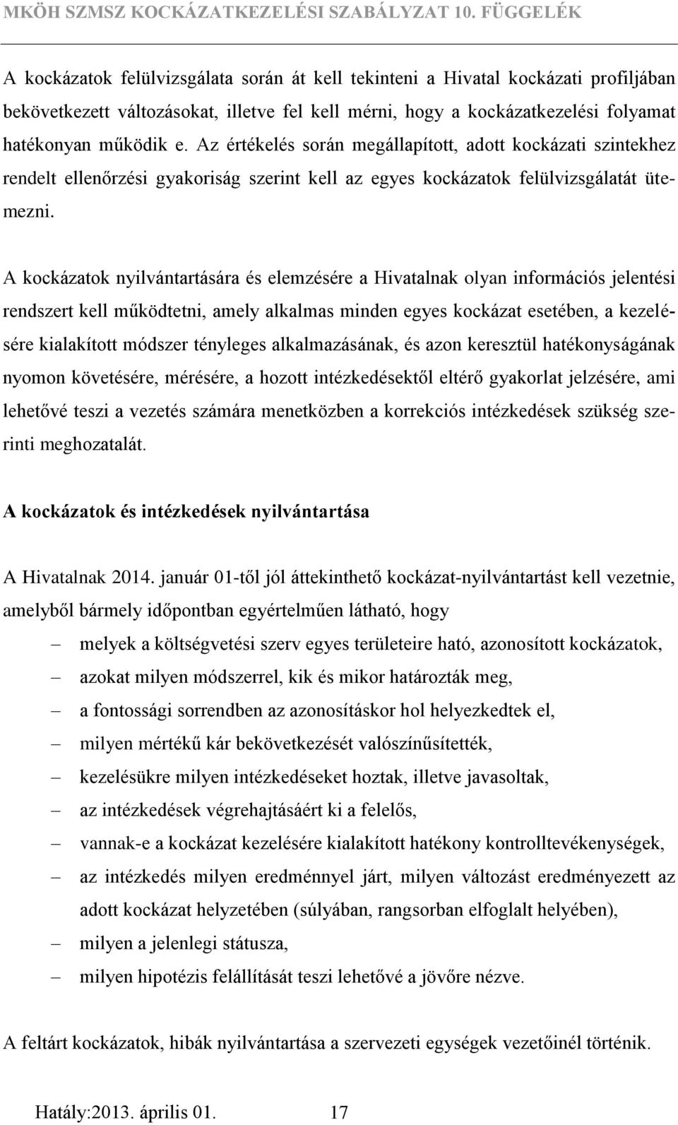 A kockázatok nyilvántartására és elemzésére a Hivatalnak olyan információs jelentési rendszert kell működtetni, amely alkalmas minden egyes kockázat esetében, a kezelésére kialakított módszer