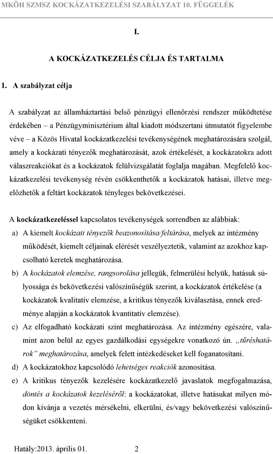 kockázatkezelési tevékenységének meghatározására szolgál, amely a kockázati tényezők meghatározását, azok értékelését, a kockázatokra adott válaszreakciókat és a kockázatok felülvizsgálatát foglalja