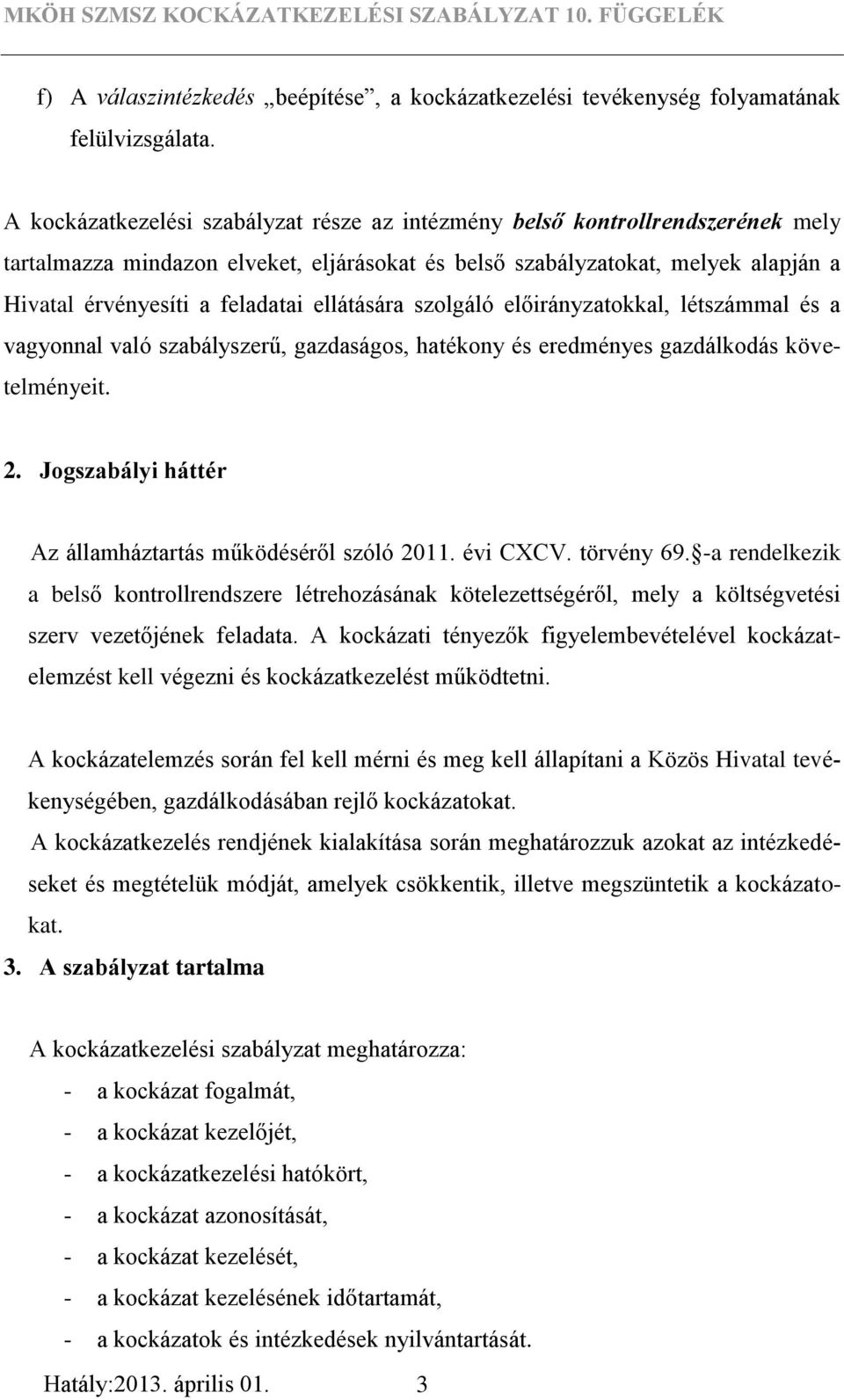 ellátására szolgáló előirányzatokkal, létszámmal és a vagyonnal való szabályszerű, gazdaságos, hatékony és eredményes gazdálkodás követelményeit. 2.