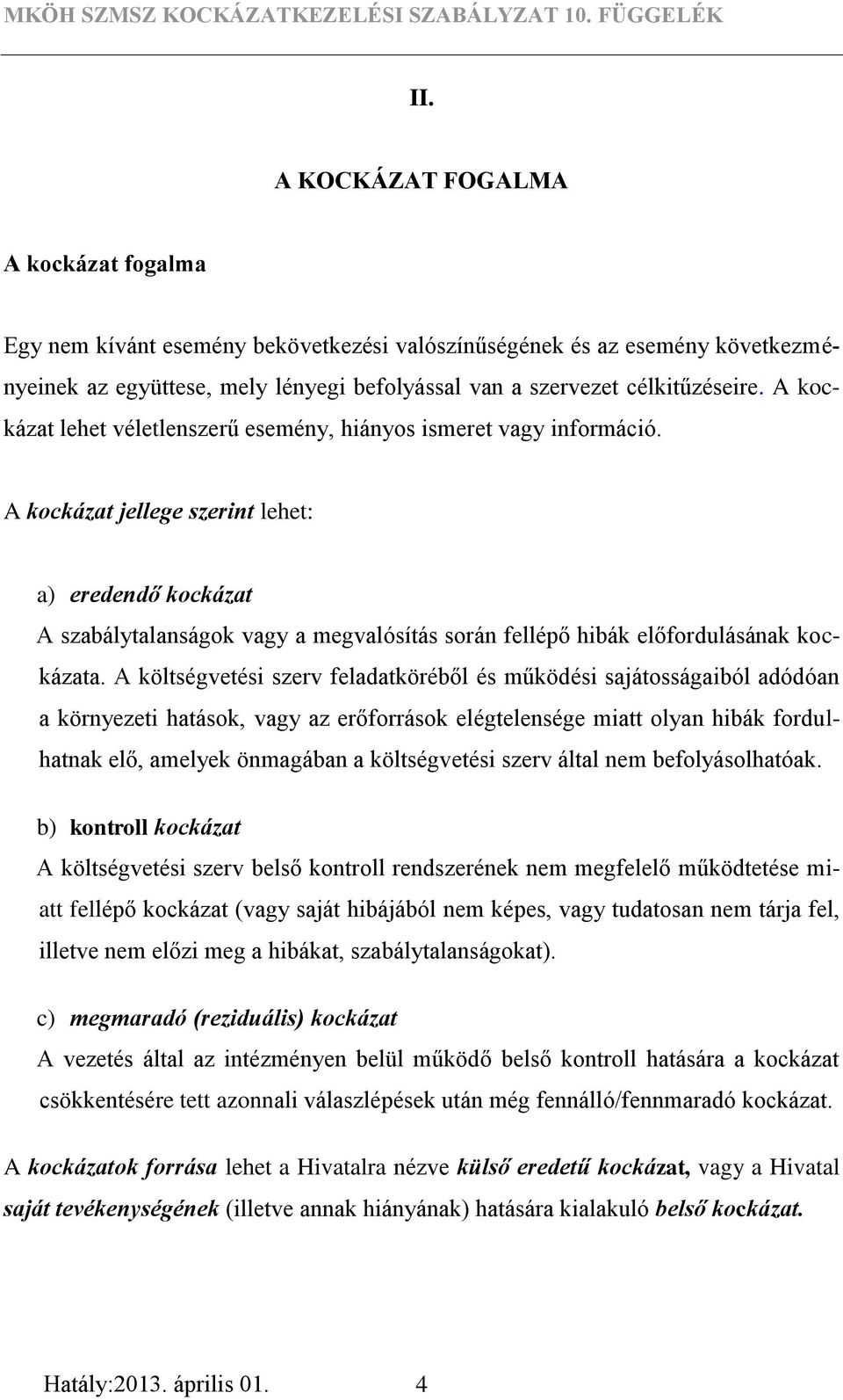 A kockázat jellege szerint lehet: a) eredendő kockázat A szabálytalanságok vagy a megvalósítás során fellépő hibák előfordulásának kockázata.