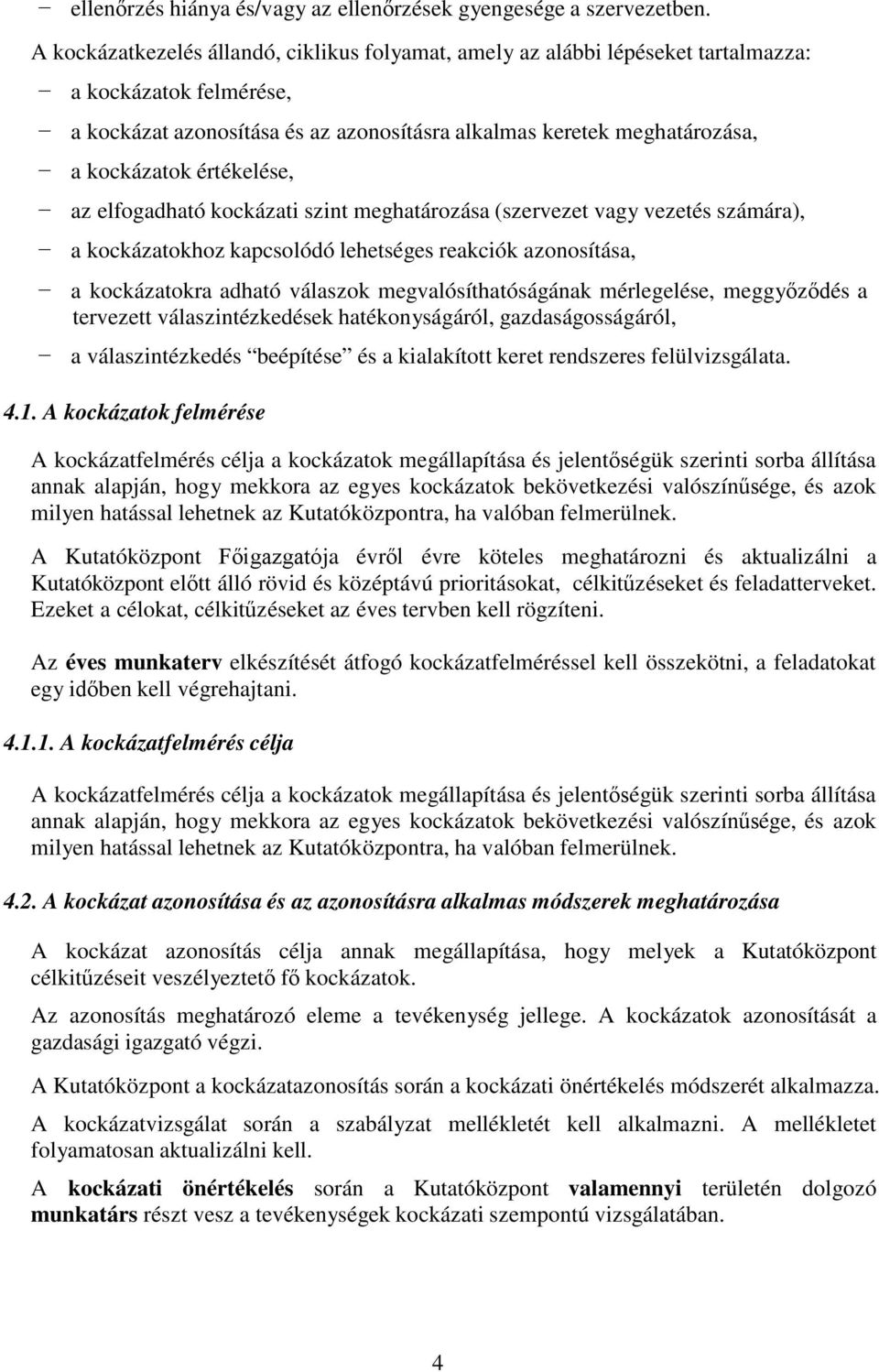 értékelése, az elfogadható kockázati szint meghatározása (szervezet vagy vezetés számára), a kockázatokhoz kapcsolódó lehetséges reakciók azonosítása, a kockázatokra adható válaszok