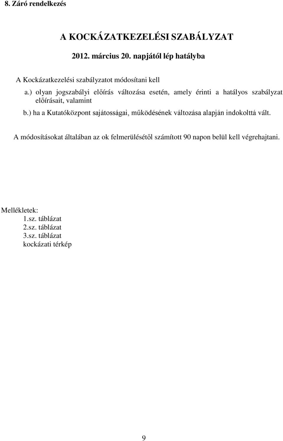 ) olyan jogszabályi előírás változása esetén, amely érinti a hatályos szabályzat előírásait, valamint b.