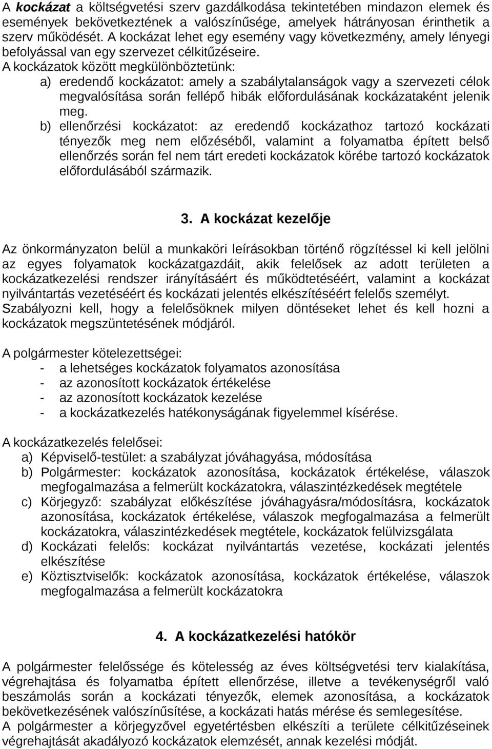 A kockázatok között megkülönböztetünk: a) eredendő kockázatot: amely a szabálytalanságok vagy a szervezeti célok megvalósítása során fellépő hibák előfordulásának kockázataként jelenik meg.