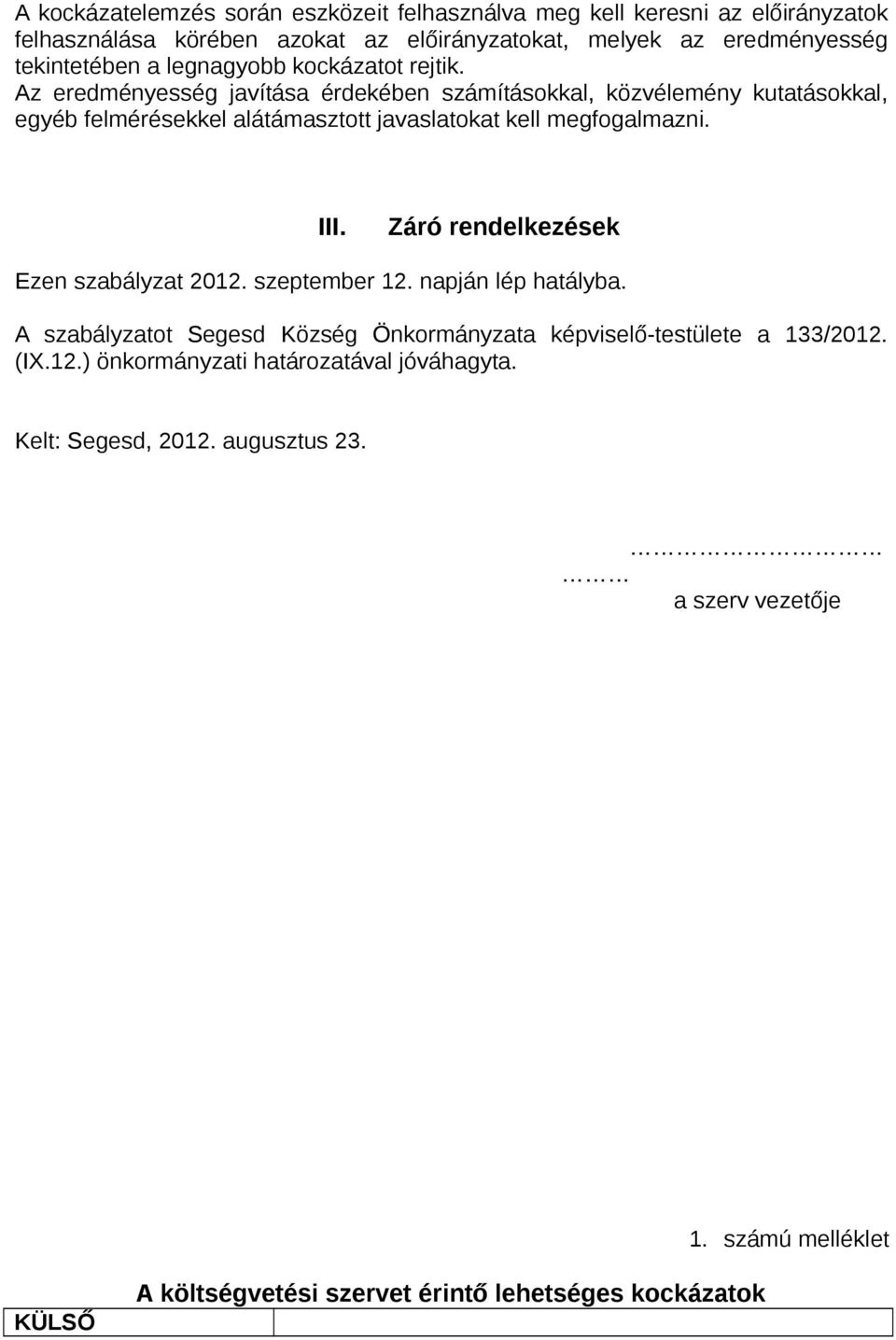 Az eredményesség javítása érdekében számításokkal, közvélemény kutatásokkal, egyéb felmérésekkel alátámasztott javaslatokat kell megfogalmazni. III.