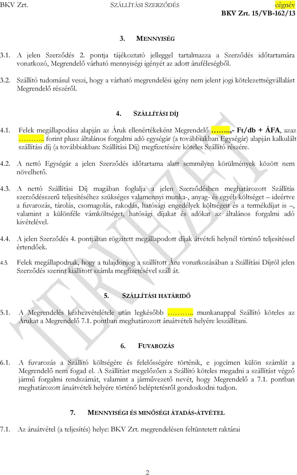 . forint plusz általános forgalmi adó egységár (a továbbiakban Egységár) alapján kalkulált szállítási díj (a továbbiakban: Szállítási Díj) megfizetésére köteles Szállító részére. 4.2.