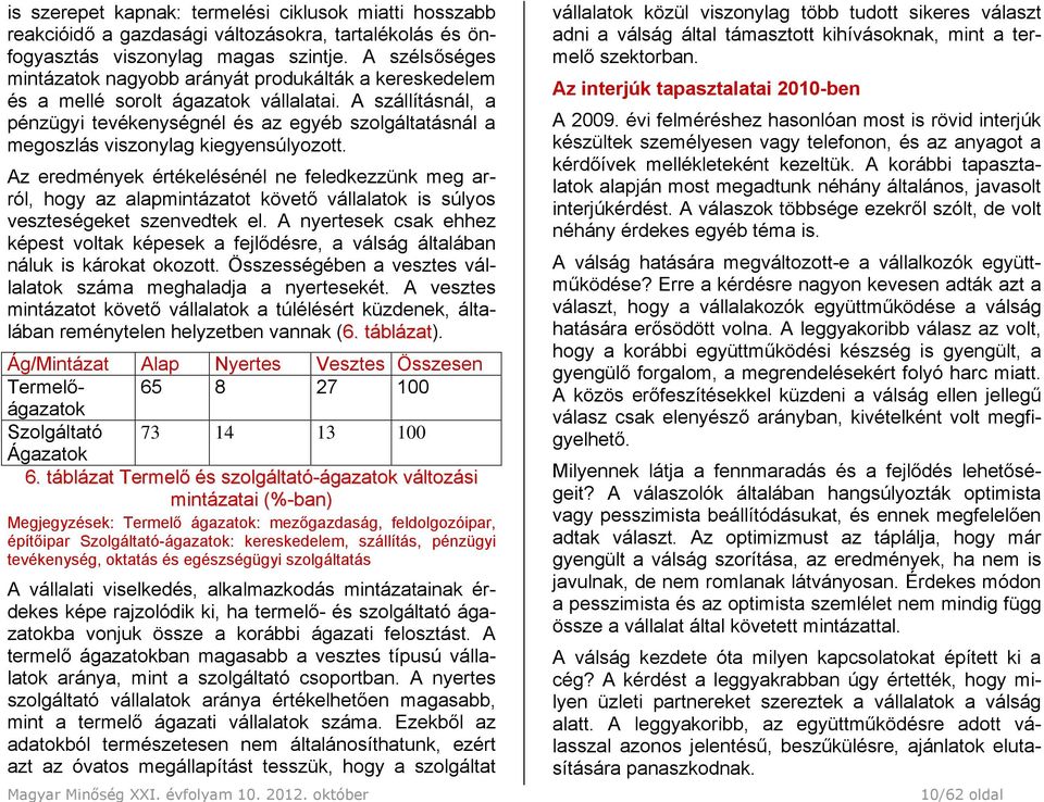 A szállításnál, a pénzügyi tevékenységnél és az egyéb szolgáltatásnál a megoszlás viszonylag kiegyensúlyozott.