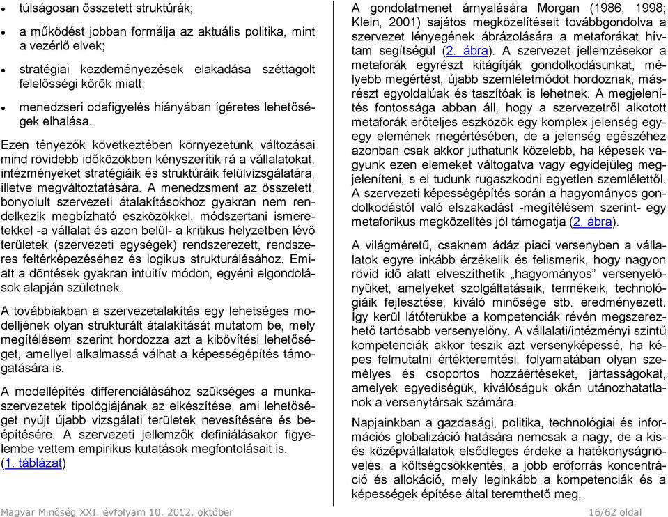 Ezen tényezők következtében környezetünk változásai mind rövidebb időközökben kényszerítik rá a vállalatokat, intézményeket stratégiáik és struktúráik felülvizsgálatára, illetve megváltoztatására.