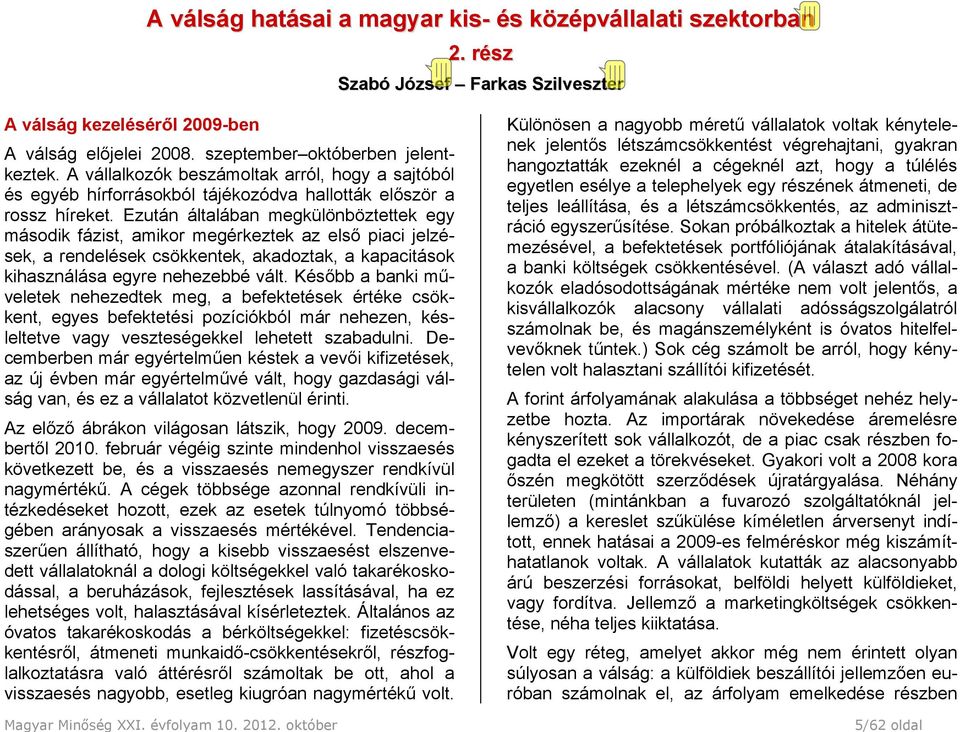 Ezután általában megkülönböztettek egy második fázist, amikor megérkeztek az első piaci jelzések, a rendelések csökkentek, akadoztak, a kapacitások kihasználása egyre nehezebbé vált.