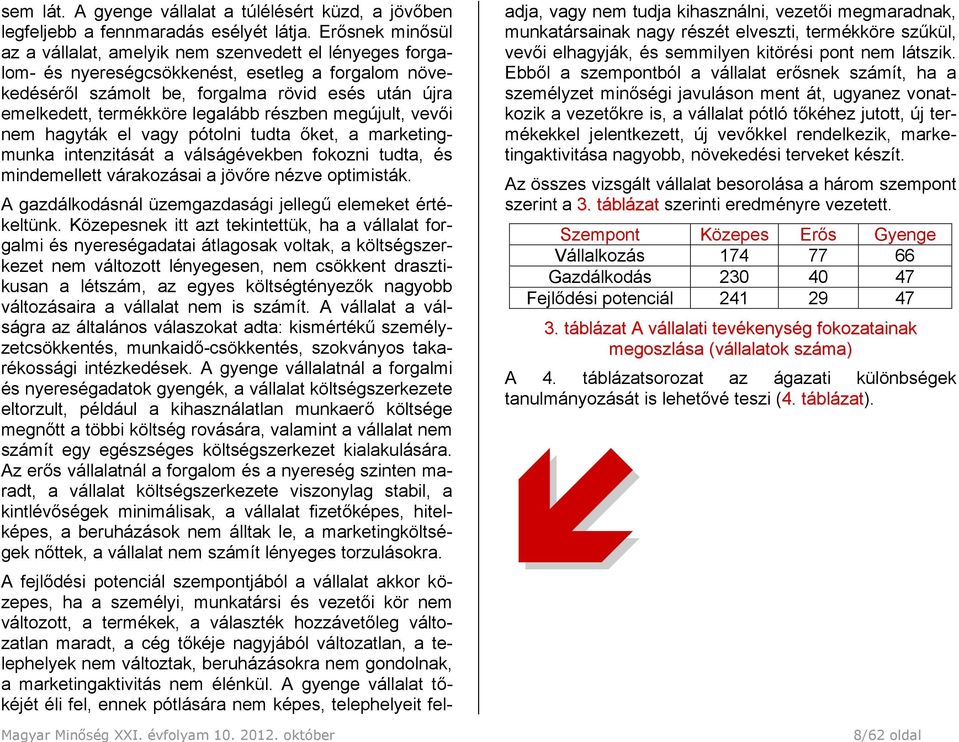 legalább részben megújult, vevői nem hagyták el vagy pótolni tudta őket, a marketingmunka intenzitását a válságévekben fokozni tudta, és mindemellett várakozásai a jövőre nézve optimisták.
