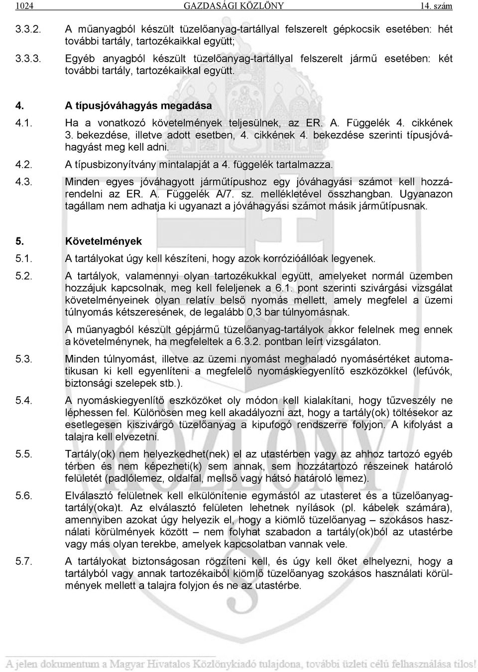 bekezdése szerinti típusjóváhagyást meg kell adni. 4.2. A típusbizonyítvány mintalapját a 4. függelék tartalmazza. 4.3.